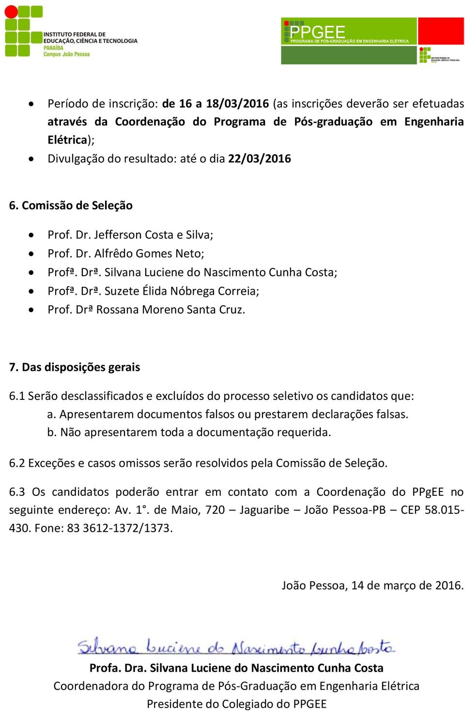 Drª Rossana Moreno Santa Cruz. 7. Das disposições gerais 6.1 Serão desclassificados e excluídos do processo seletivo os candidatos que: a.