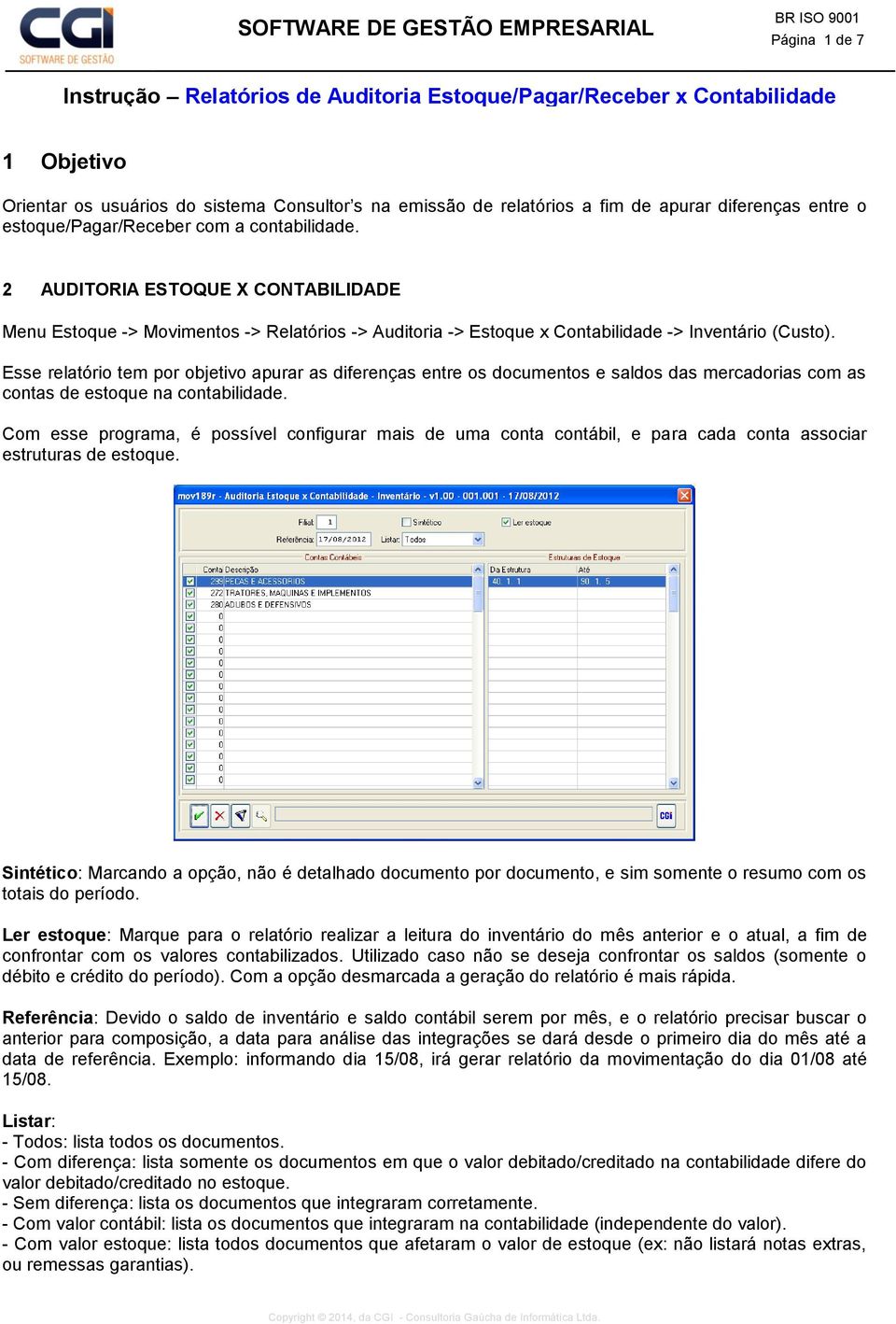 Esse relatório tem por objetivo apurar as diferenças entre os documentos e saldos das mercadorias com as contas de estoque na contabilidade.