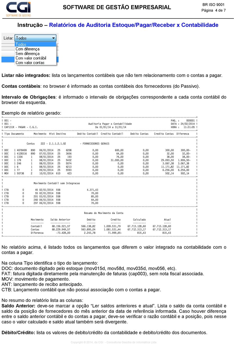 Intervalo de Obrigações: é informado o intervalo de obrigações correspondente a cada conta contábil do browser da esquerda. Exemplo de relatório gerado:! 001 - PAG. : 000001!