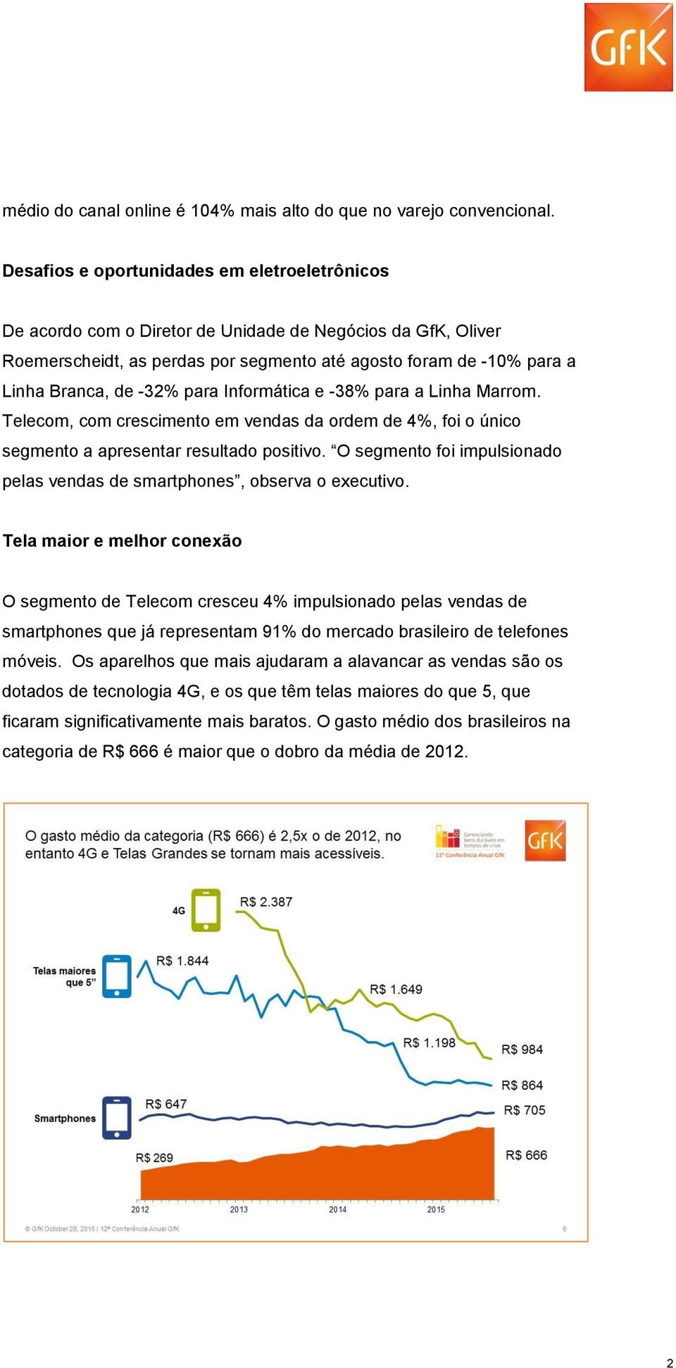 para Informática e -38% para a Linha Marrom. Telecom, com crescimento em vendas da ordem de 4%, foi o único segmento a apresentar resultado positivo.