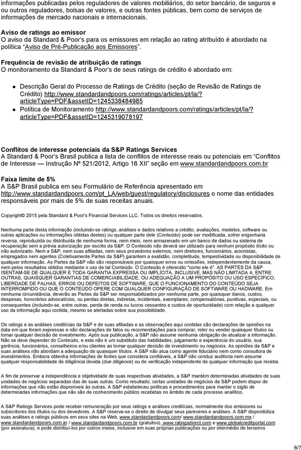 Aviso de ratings ao emissor O aviso da Standard & Poor s para os emissores em relação ao rating atribuído é abordado na política Aviso de Pré-Publicação aos Emissores.