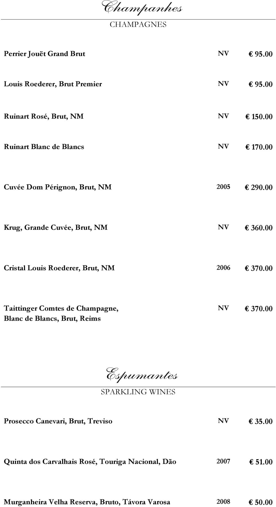 00 Cristal Louis Roederer, Brut, NM 2006 370.00 Taittinger Comtes de Champagne, Blanc de Blancs, Brut, Reims NV 370.