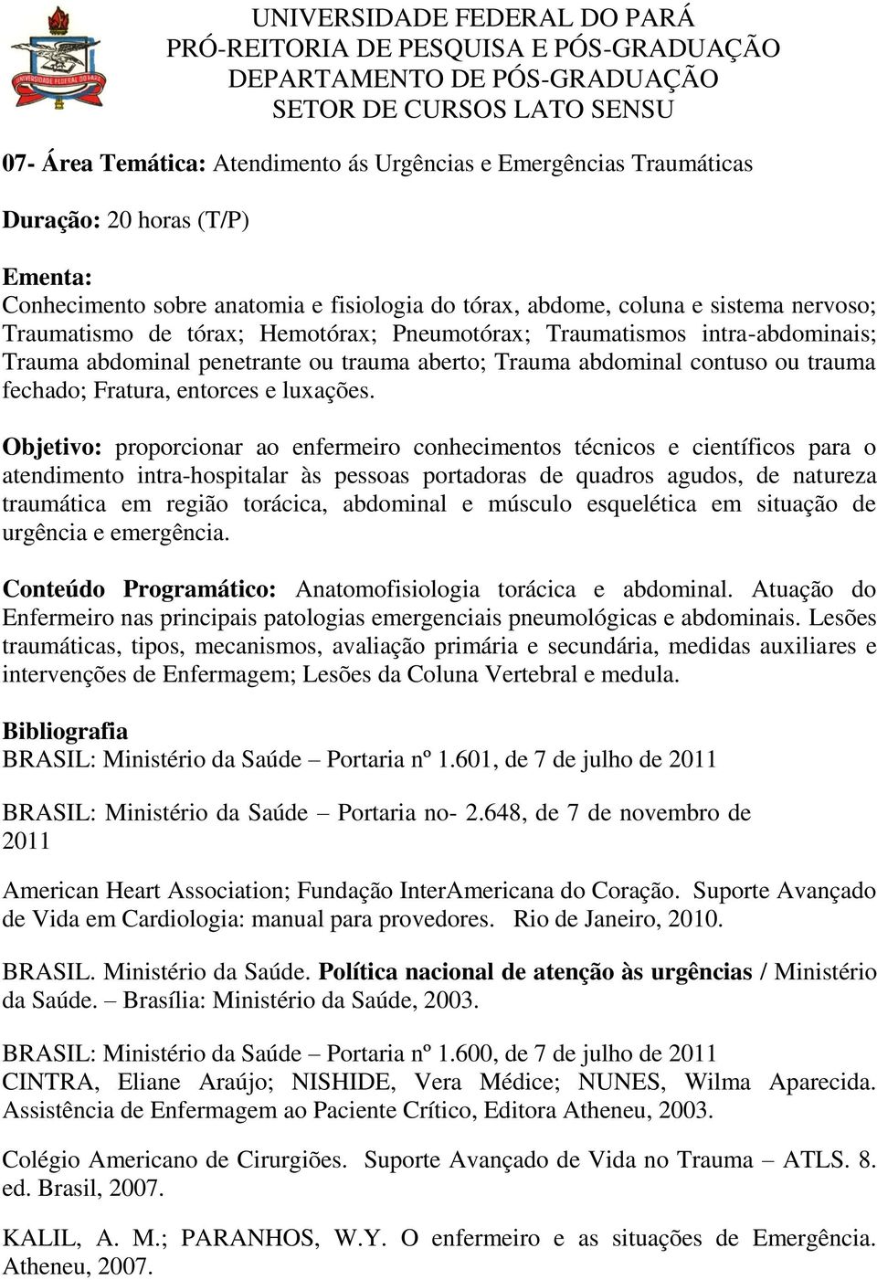 Objetivo: proporcionar ao enfermeiro conhecimentos técnicos e científicos para o atendimento intra-hospitalar às pessoas portadoras de quadros agudos, de natureza traumática em região torácica,