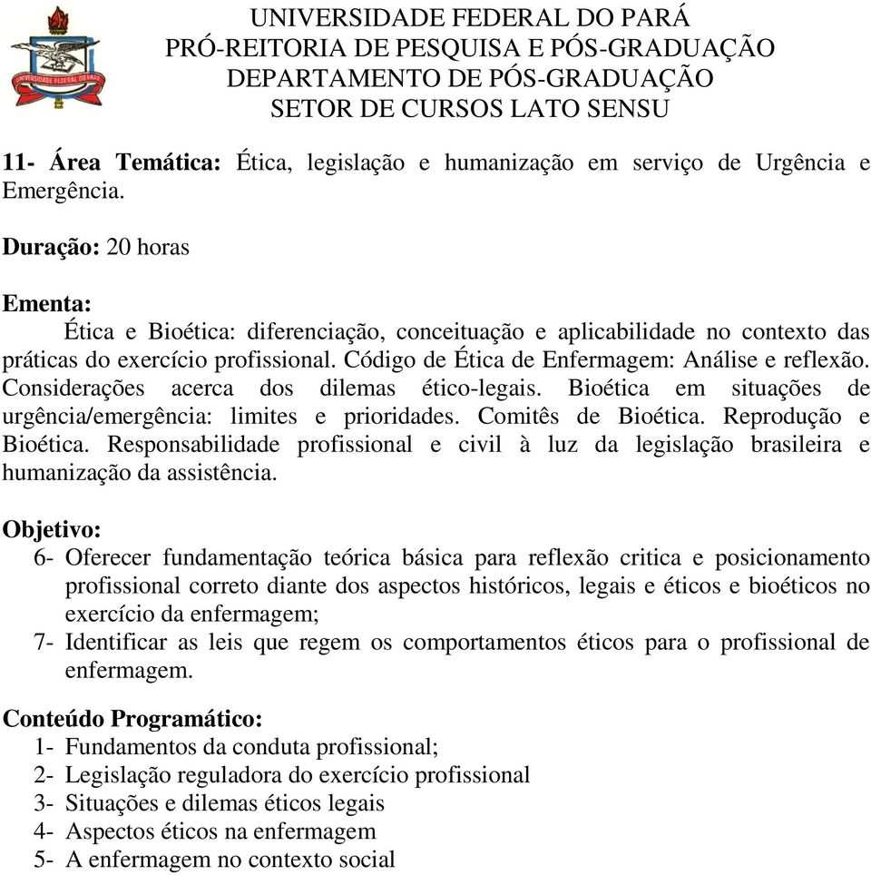 Considerações acerca dos dilemas ético-legais. Bioética em situações de urgência/emergência: limites e prioridades. Comitês de Bioética. Reprodução e Bioética.