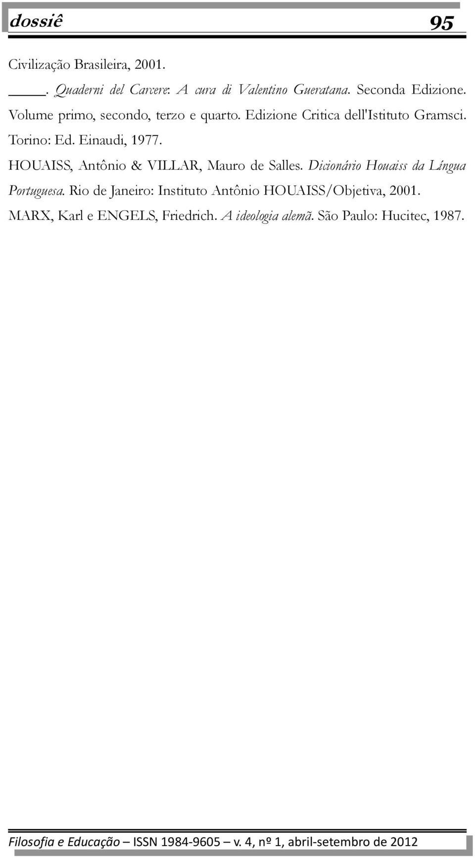 Einaudi, 1977. HOUAISS, Antônio & VILLAR, Mauro de Salles. Dicionário Houaiss da Língua Portuguesa.