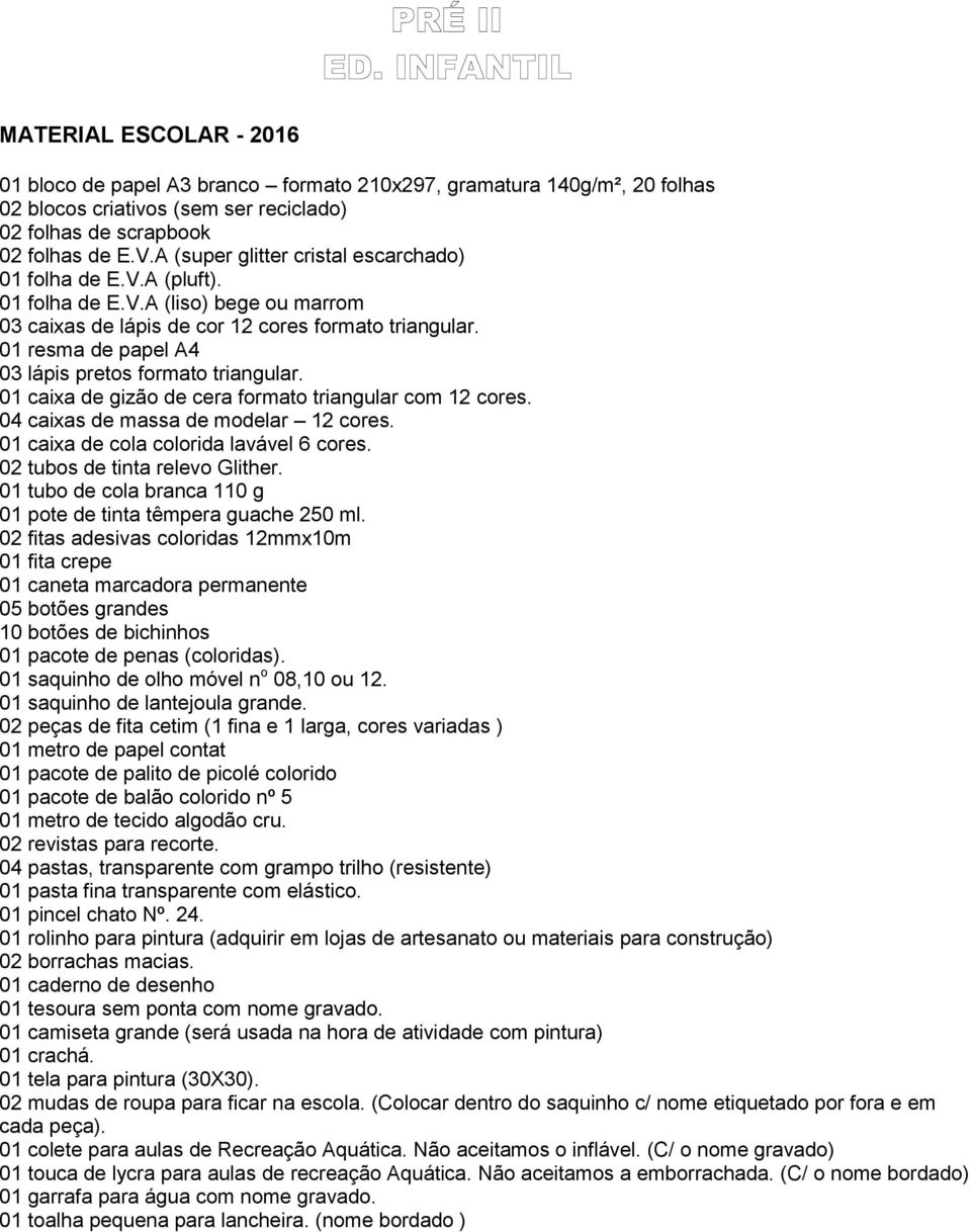 01 resma de papel A4 03 lápis pretos formato triangular. 01 caixa de gizão de cera formato triangular com 12 cores. 04 caixas de massa de modelar 12 cores. 01 caixa de cola colorida lavável 6 cores.