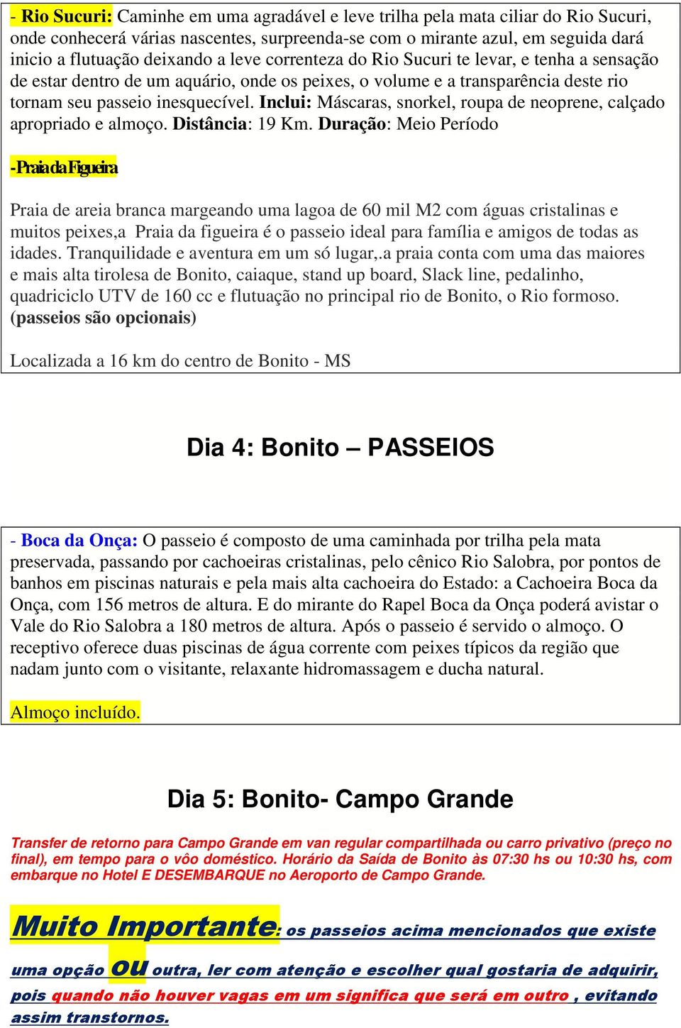 Inclui: Máscaras, snorkel, roupa de neoprene, calçado apropriado e almoço. Distância: 19 Km.