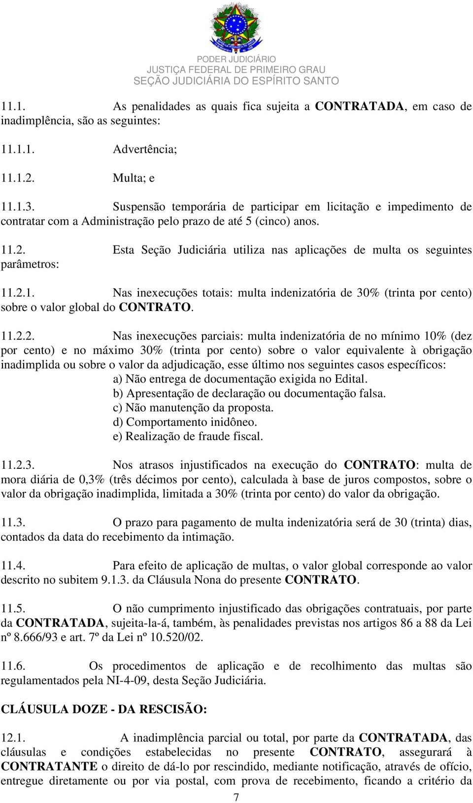 Esta Seção Judiciária utiliza nas aplicações de multa os seguintes parâmetros: 11.2.