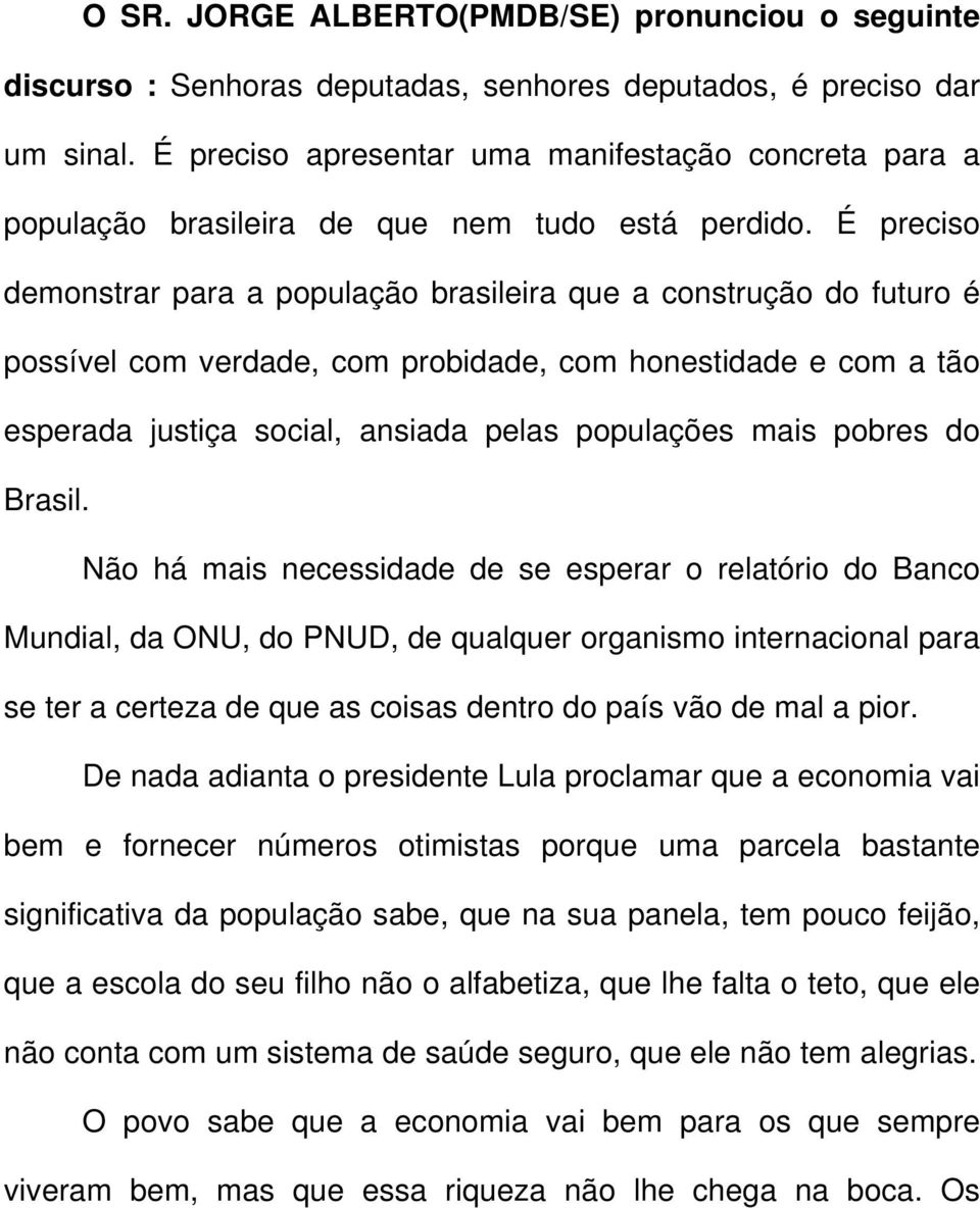 É preciso demonstrar para a população brasileira que a construção do futuro é possível com verdade, com probidade, com honestidade e com a tão esperada justiça social, ansiada pelas populações mais