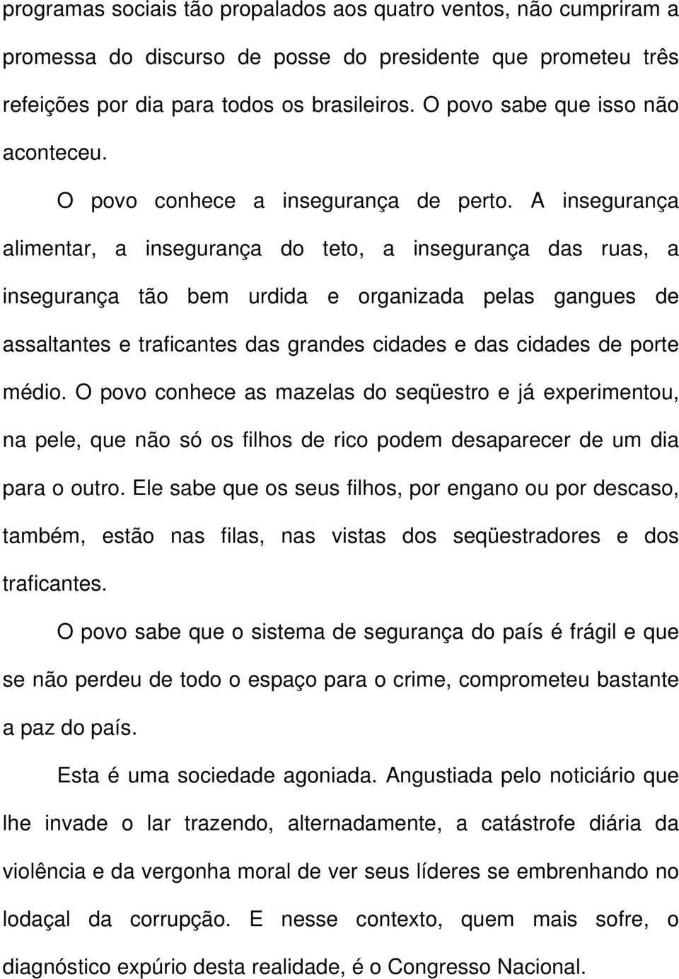 A insegurança alimentar, a insegurança do teto, a insegurança das ruas, a insegurança tão bem urdida e organizada pelas gangues de assaltantes e traficantes das grandes cidades e das cidades de porte