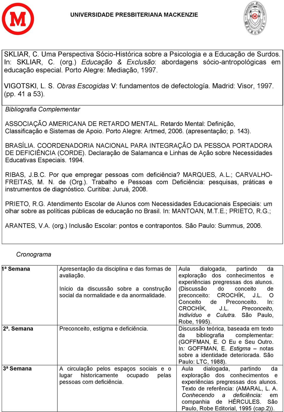 Retardo Mental: Definição, Classificação e Sistemas de Apoio. Porto Alegre: Artmed, 2006. (apresentação; p. 143). BRASÍLIA.