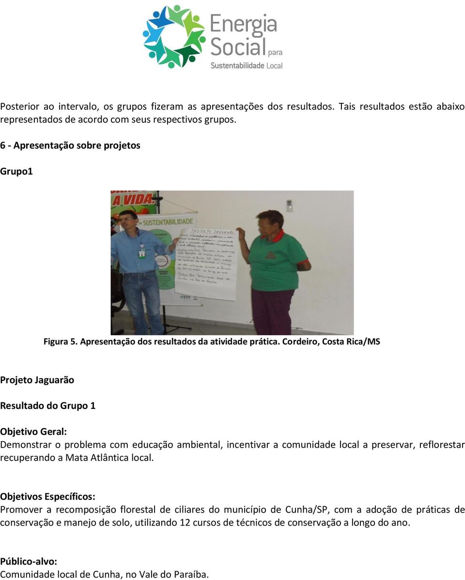 Cordeiro, Costa Rica/MS Projeto Jaguarão Resultado do Grupo 1 Objetivo Geral: Demonstrar o problema com educação ambiental, incentivar a comunidade local a preservar, reflorestar