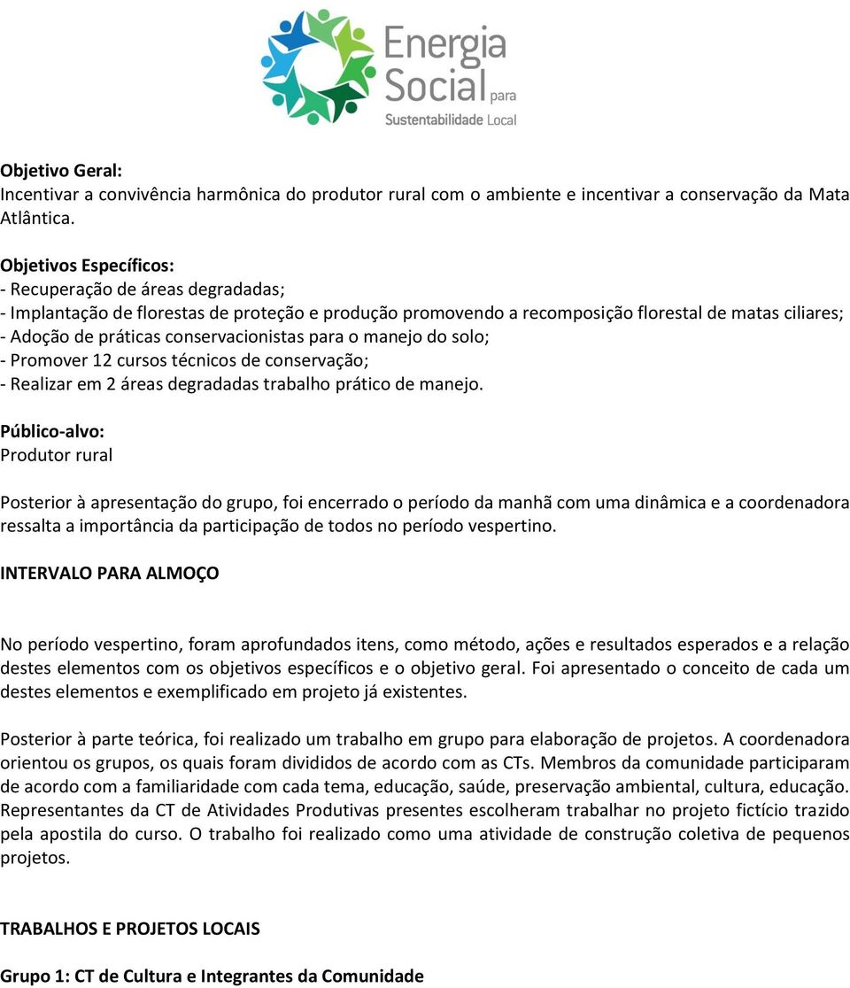 conservacionistas para o manejo do solo; - Promover 12 cursos técnicos de conservação; - Realizar em 2 áreas degradadas trabalho prático de manejo.