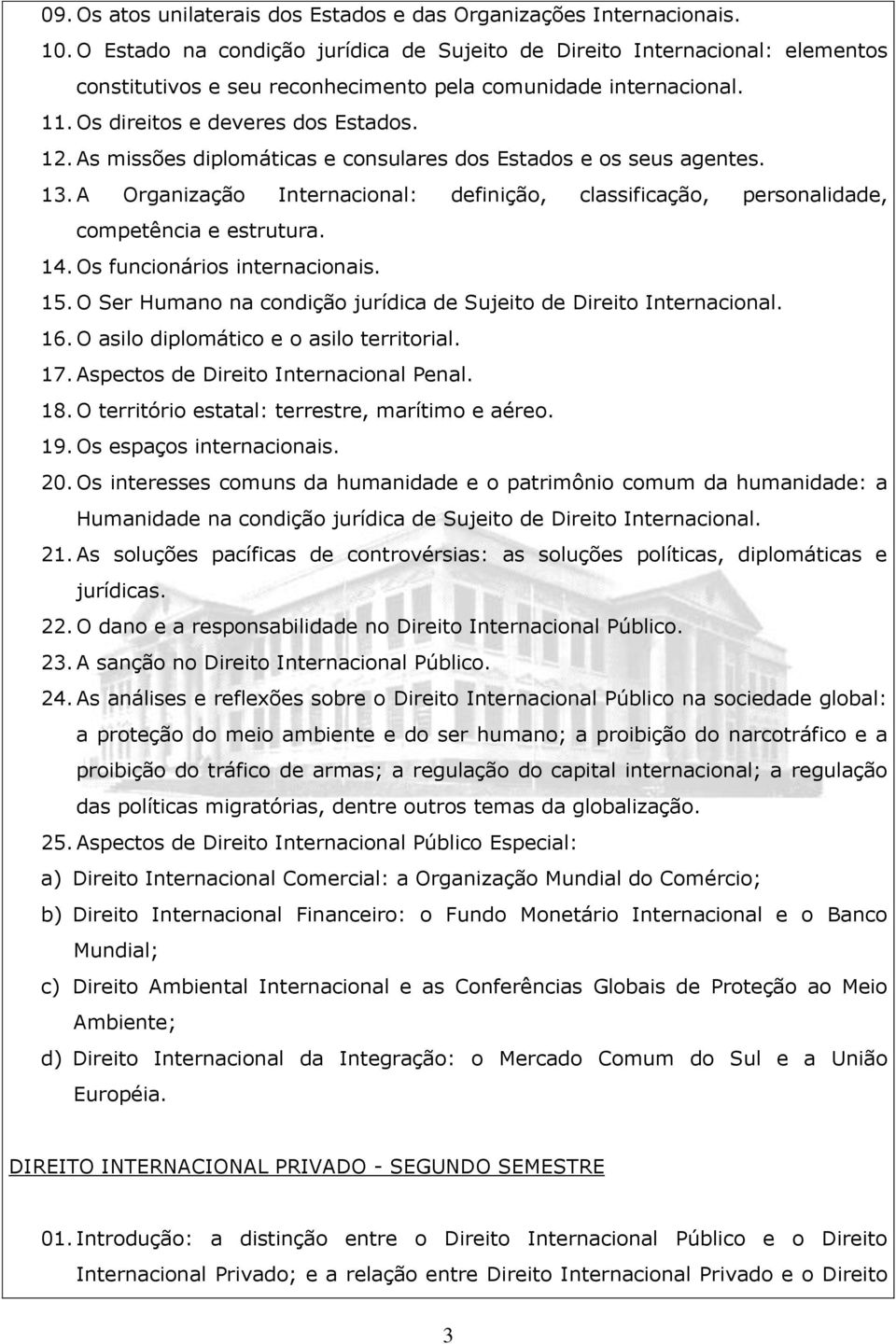 As missões diplomáticas e consulares dos Estados e os seus agentes. 13. A Organização Internacional: definição, classificação, personalidade, competência e estrutura. 14.