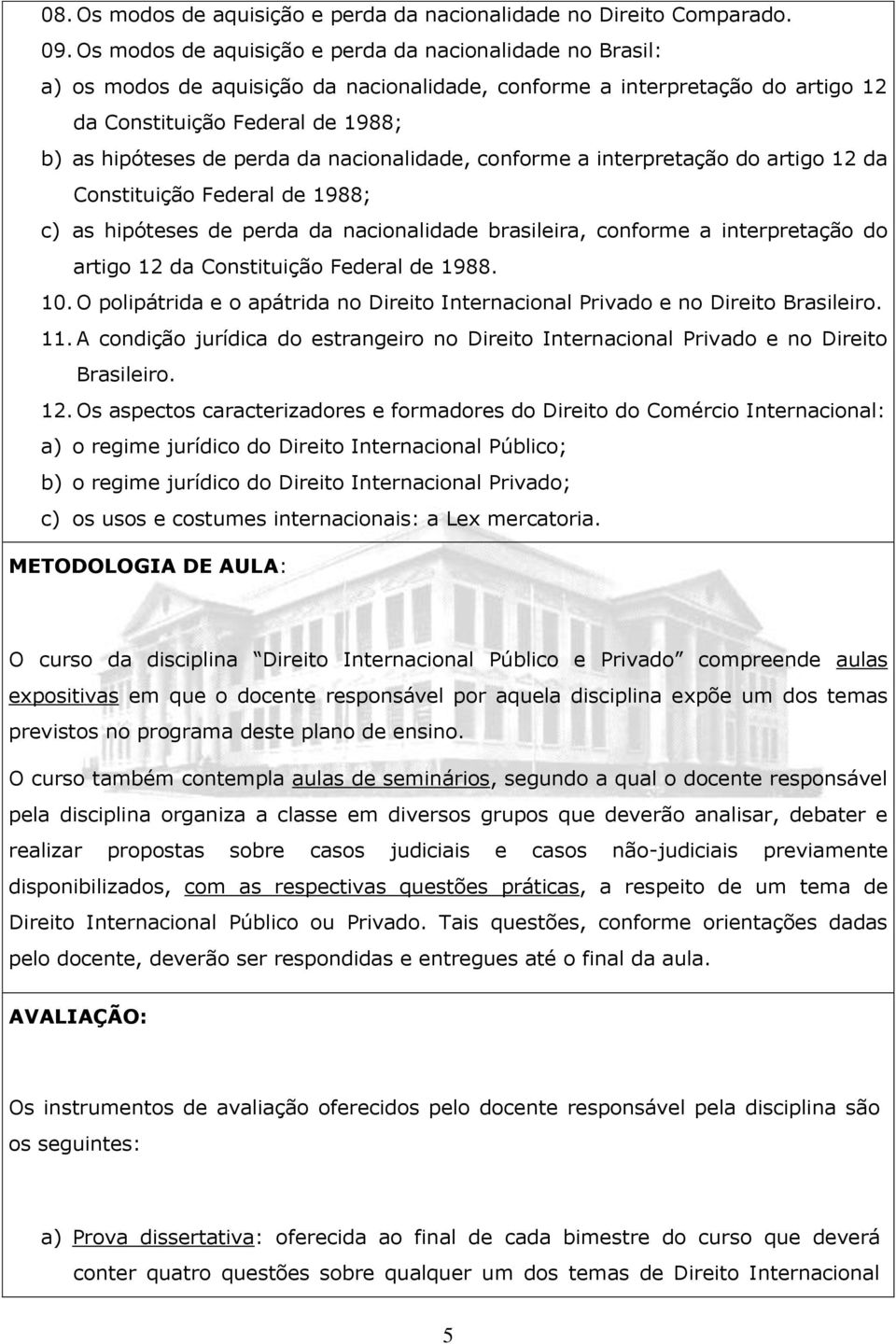 nacionalidade, conforme a interpretação do artigo 12 da Constituição Federal de 1988; c) as hipóteses de perda da nacionalidade brasileira, conforme a interpretação do artigo 12 da Constituição