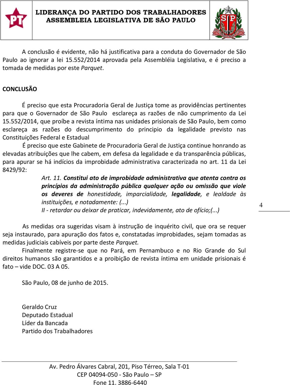 CONCLUSÃO É preciso que esta Procuradoria Geral de Justiça tome as providências pertinentes para que o Governador de São Paulo esclareça as razões de não cumprimento da Lei 15.