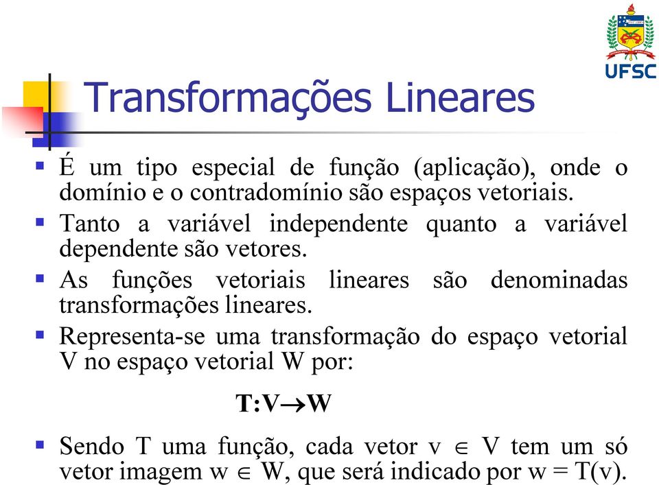 As funções vetoriais lineares são denominadas transformações lineares.