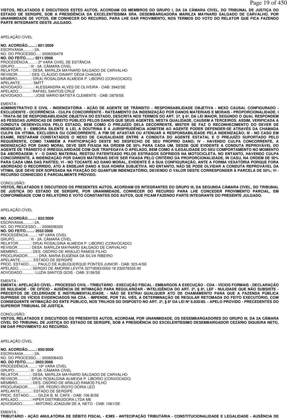 JULGADO. APELAÇÃO CÍVEL NO. ACORDÃO...: 801/2009 ESCRIVANIA...: 2A. NO. DO PROCESSO...: 2008200479 NO. DO FEITO...: 0211/2008 PROCEDÊNCIA...: 2ª VARA CIVEL DE ESTÂNCIA GRUPO...: III - 2A.