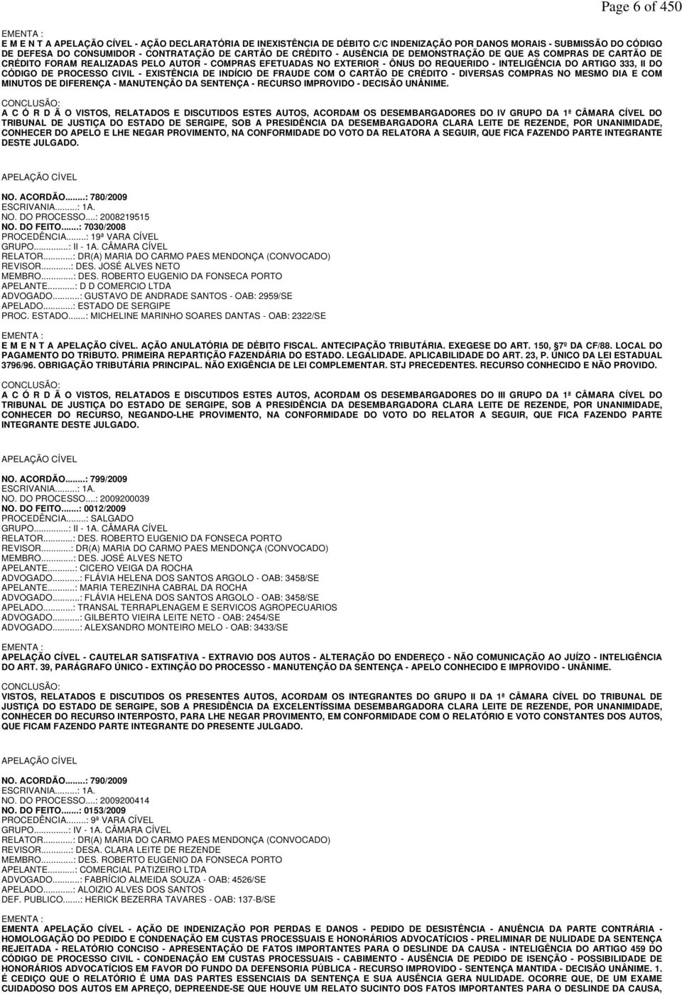 DE PROCESSO CIVIL - EXISTÊNCIA DE INDÍCIO DE FRAUDE COM O CARTÃO DE CRÉDITO - DIVERSAS COMPRAS NO MESMO DIA E COM MINUTOS DE DIFERENÇA - MANUTENÇÃO DA SENTENÇA - RECURSO IMPROVIDO - DECISÃO UNÂNIME.