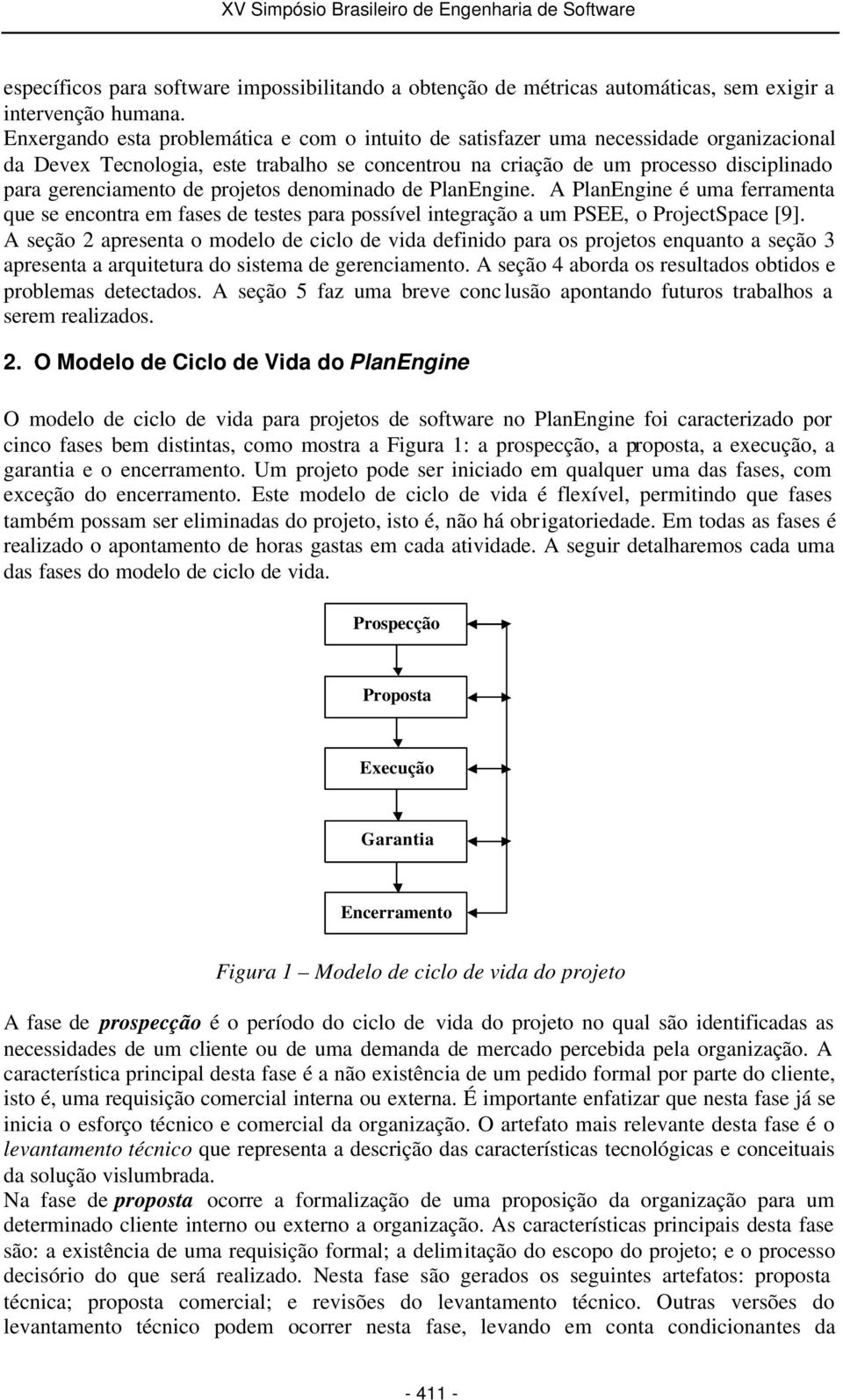 projetos denominado de PlanEngine. A PlanEngine é uma ferramenta que se encontra em fases de testes para possível integração a um PSEE, o ProjectSpace [9].