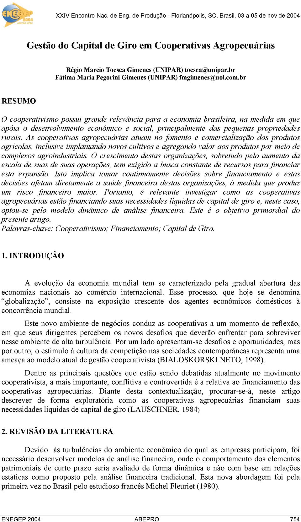 As cooperativas agropecuárias atuam no fomento e comercialização dos produtos agrícolas, inclusive implantando novos cultivos e agregando valor aos produtos por meio de complexos agroindustriais.