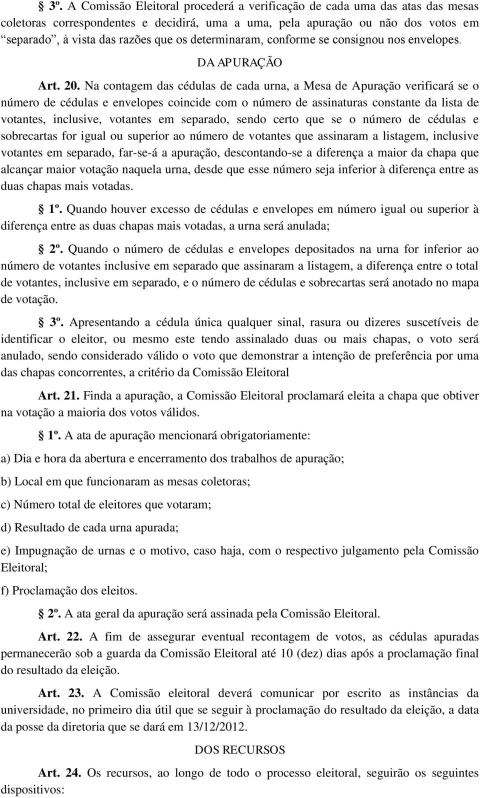 Na contagem das cédulas de cada urna, a Mesa de Apuração verificará se o número de cédulas e envelopes coincide com o número de assinaturas constante da lista de votantes, inclusive, votantes em