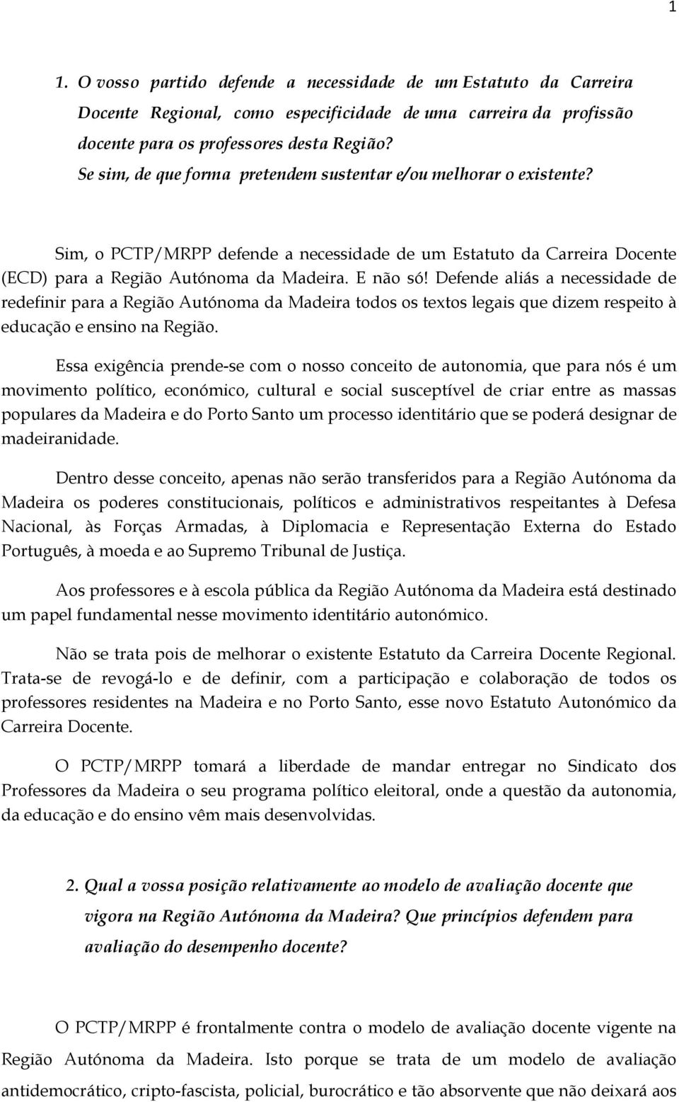 Defende aliás a necessidade de redefinir para a Região Autónoma da Madeira todos os textos legais que dizem respeito à educação e ensino na Região.