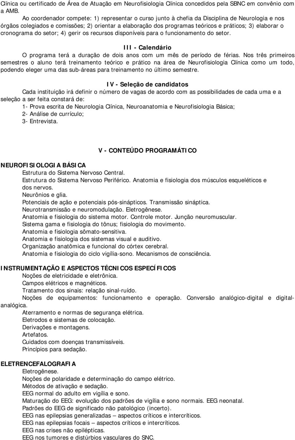 o cronograma do setor; 4) gerir os recursos disponíveis para o funcionamento do setor. III - Calendário O programa terá a duração de dois anos com um mês de período de férias.