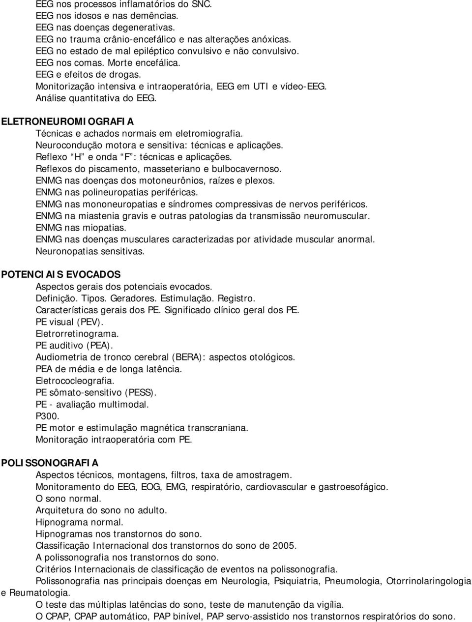 Análise quantitativa do EEG. ELETRONEUROMIOGRAFIA Técnicas e achados normais em eletromiografia. Neurocondução motora e sensitiva: técnicas e aplicações. Reflexo H e onda F : técnicas e aplicações.