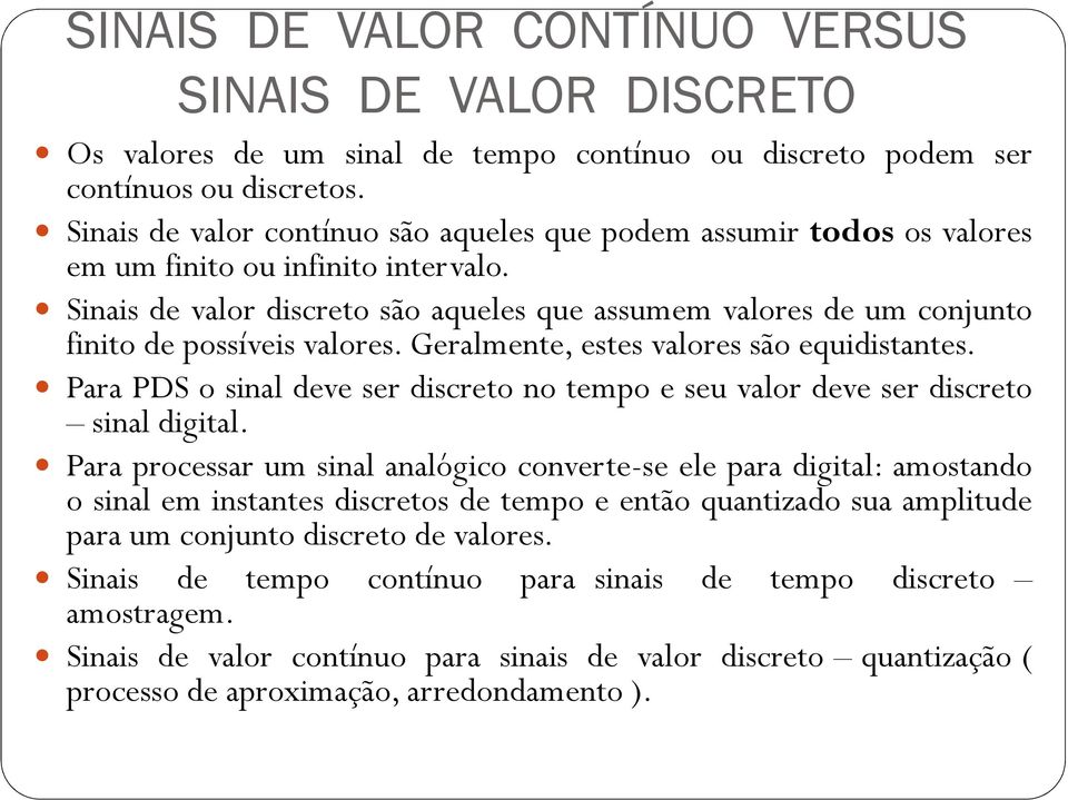 Sinais de valor discreto são aqueles que assumem valores de um conjunto finito de possíveis valores. Geralmente, estes valores são equidistantes.