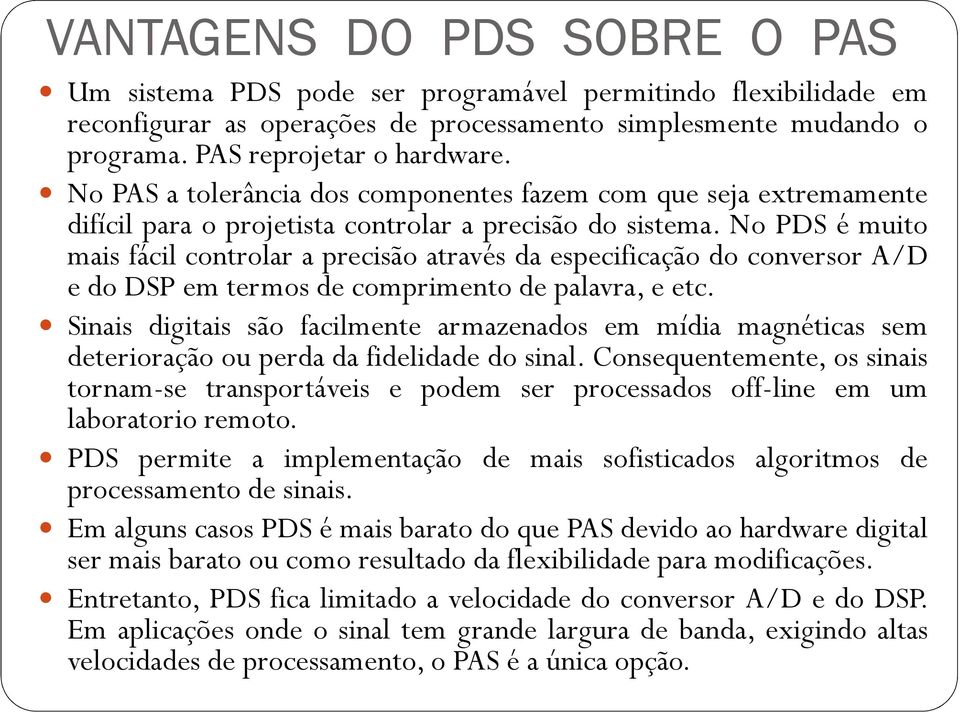 No PDS é muito mais fácil controlar a precisão através da especificação do conversor A/D e do DSP em termos de comprimento de palavra, e etc.