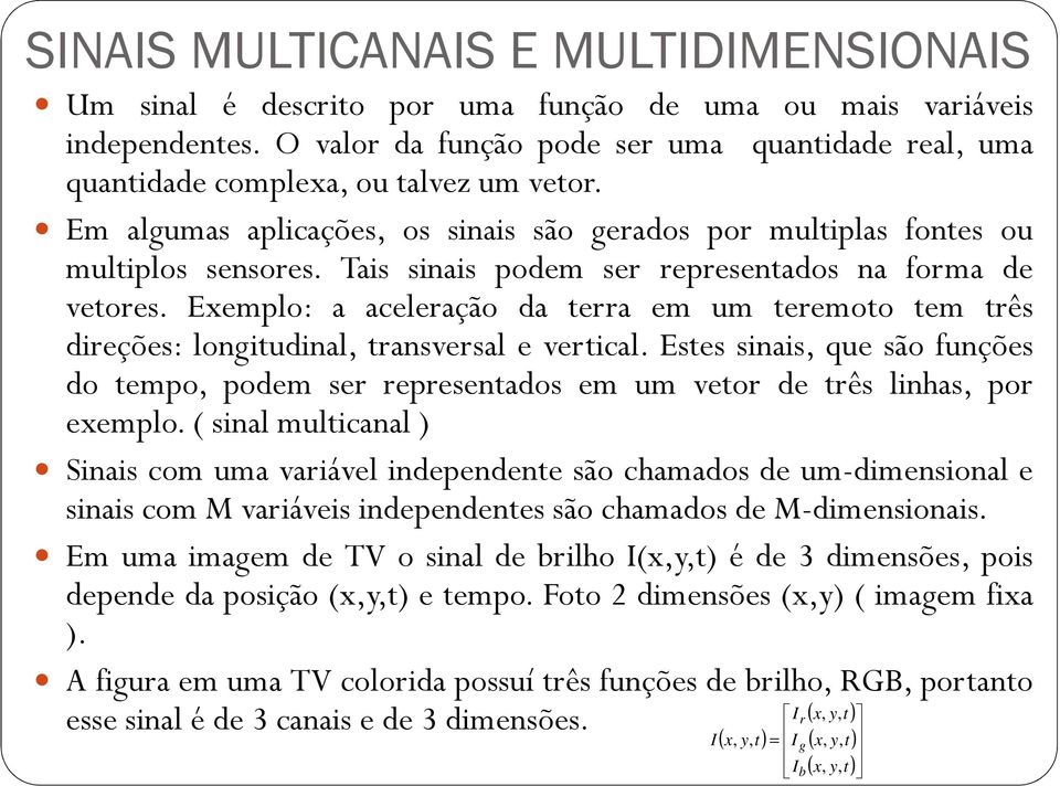 Tais sinais podem ser representados na forma de vetores. Exemplo: a aceleração da terra em um teremoto tem três direções: longitudinal, transversal e vertical.