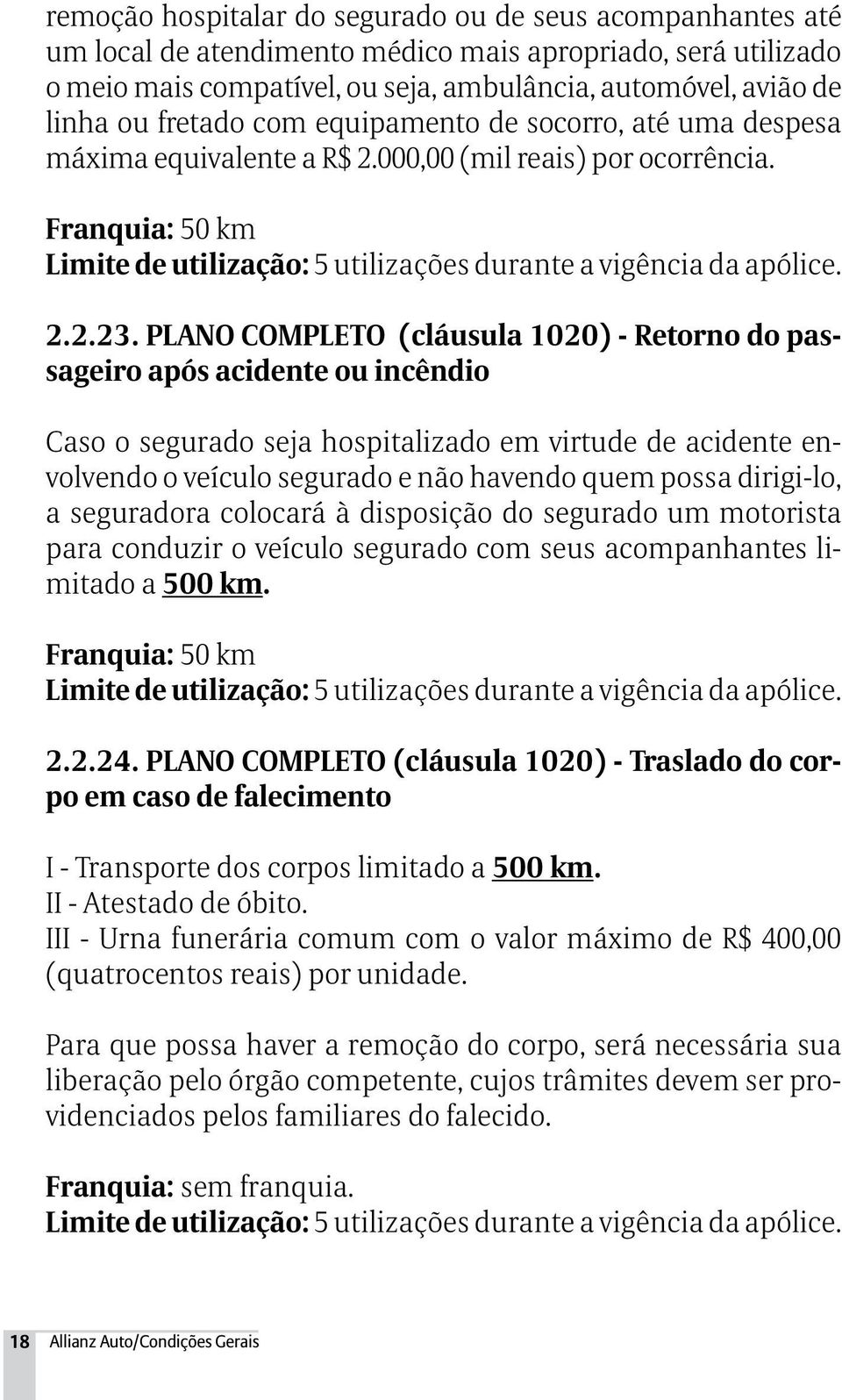 PLANO COMPLETO (cláusula 1020) - Retorno do passageiro após acidente ou incêndio Caso o segurado seja hospitalizado em virtude de acidente envolvendo o veículo segurado e não havendo quem possa