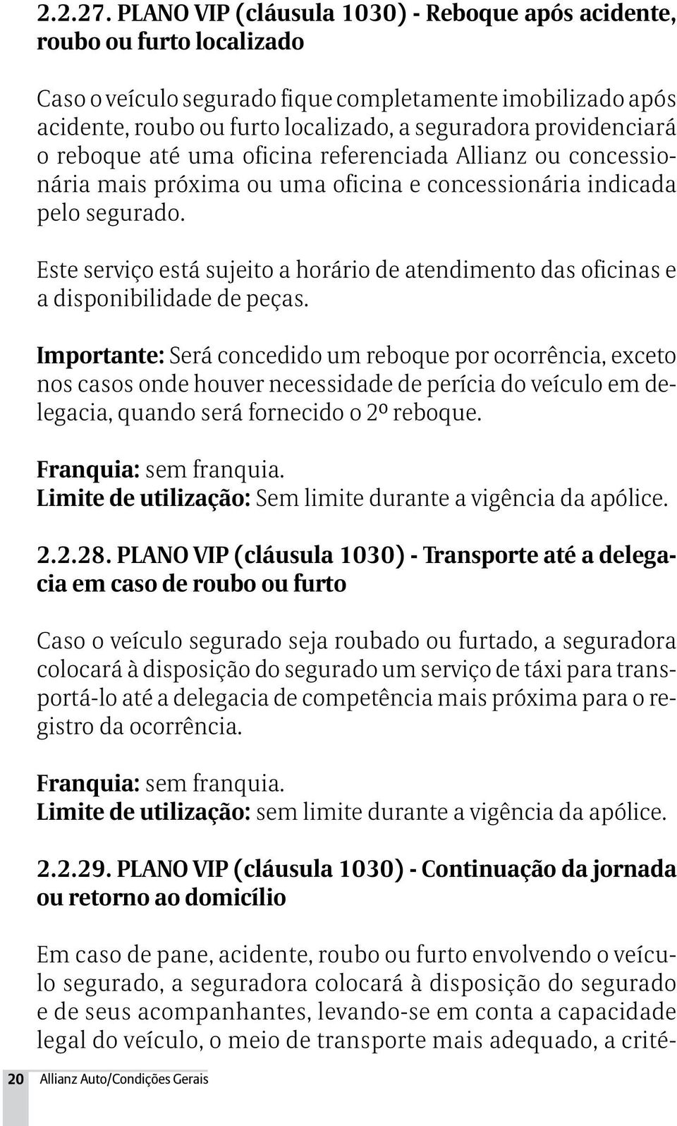 providenciará o reboque até uma oficina referenciada Allianz ou concessionária mais próxima ou uma oficina e concessionária indicada pelo segurado.