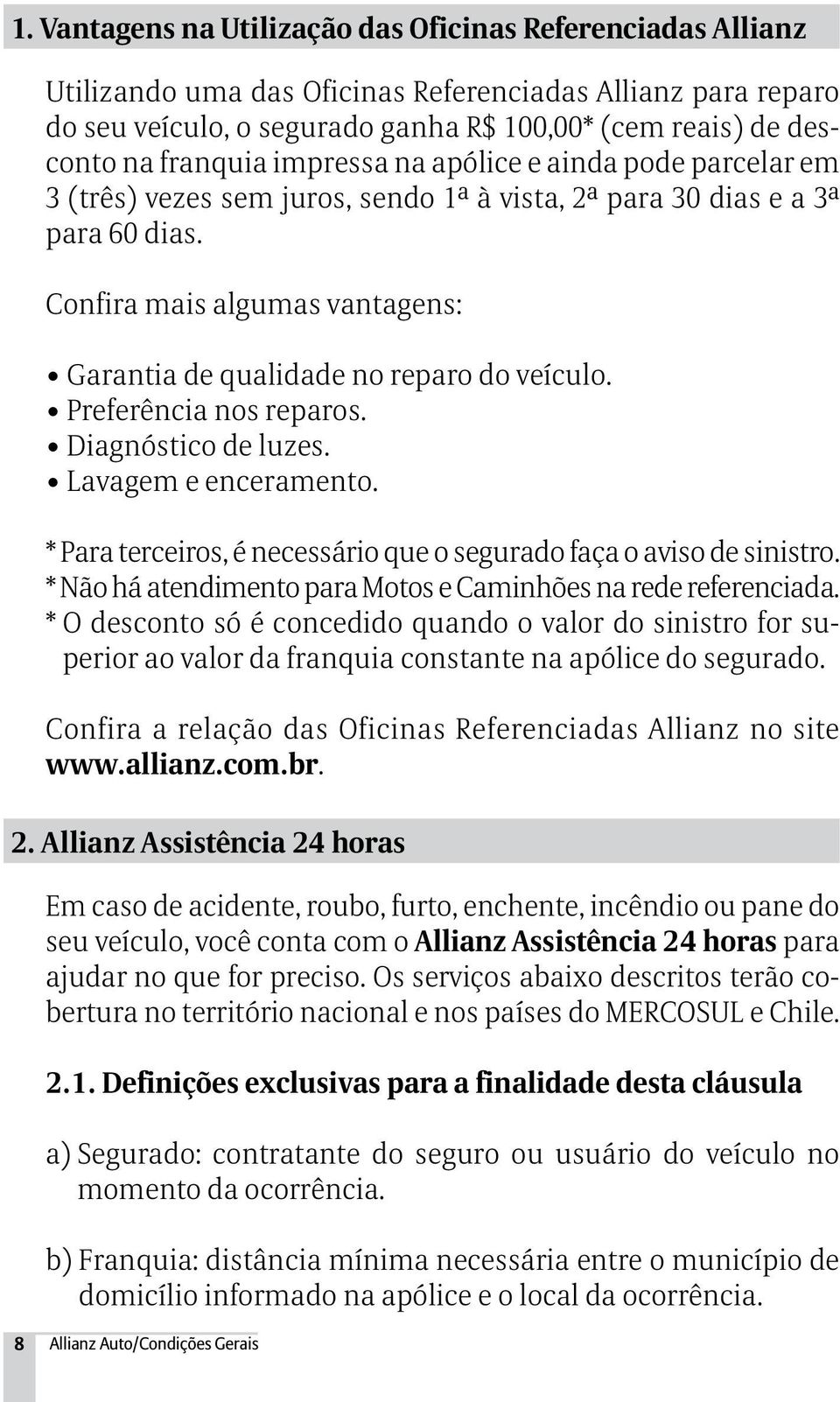 Confira mais algumas vantagens: Garantia de qualidade no reparo do veículo. Preferência nos reparos. Diagnóstico de luzes. Lavagem e enceramento.