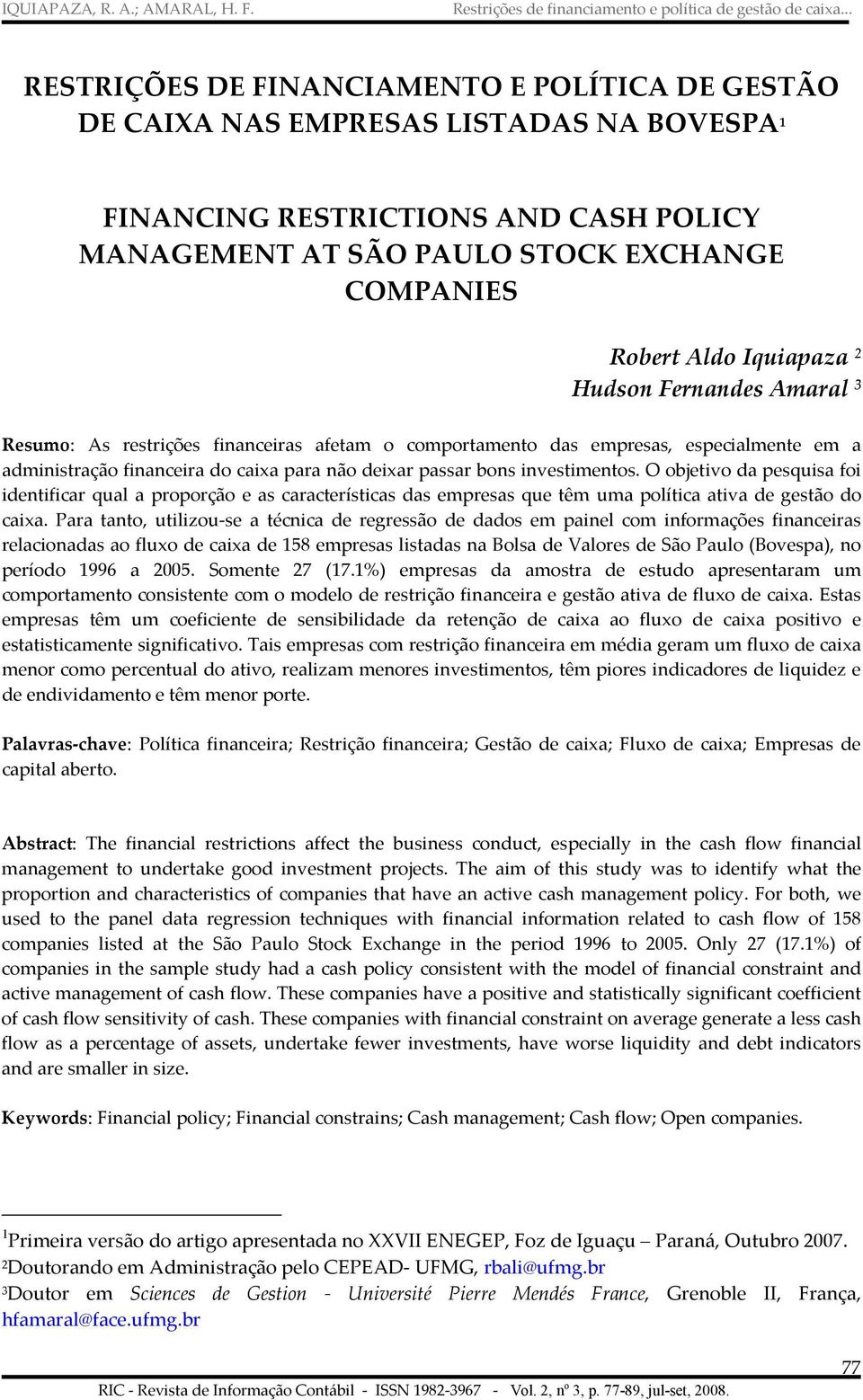 Iquiapaza 2 Hudson Fernandes Amaral 3 Resumo: As resrições financeiras afeam o comporameno das empresas, especialmene em a adminisração financeira do caixa para não deixar passar bons invesimenos.