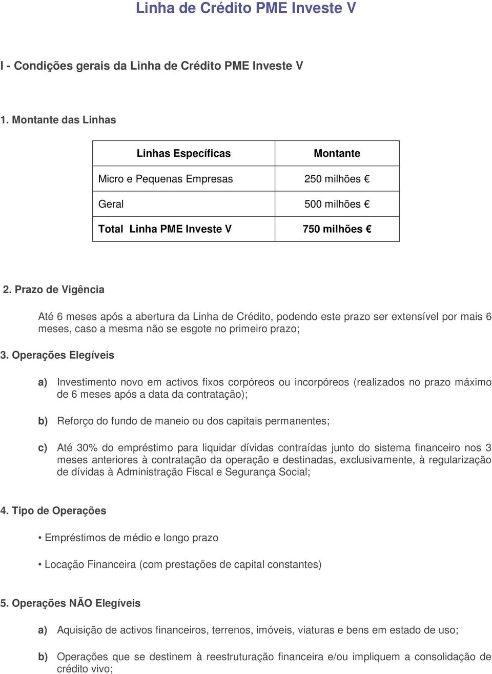 Prazo de Vigência Até 6 meses após a abertura da Linha de Crédito, podendo este prazo ser extensível por mais 6 meses, caso a mesma não se esgote no primeiro prazo; 3.