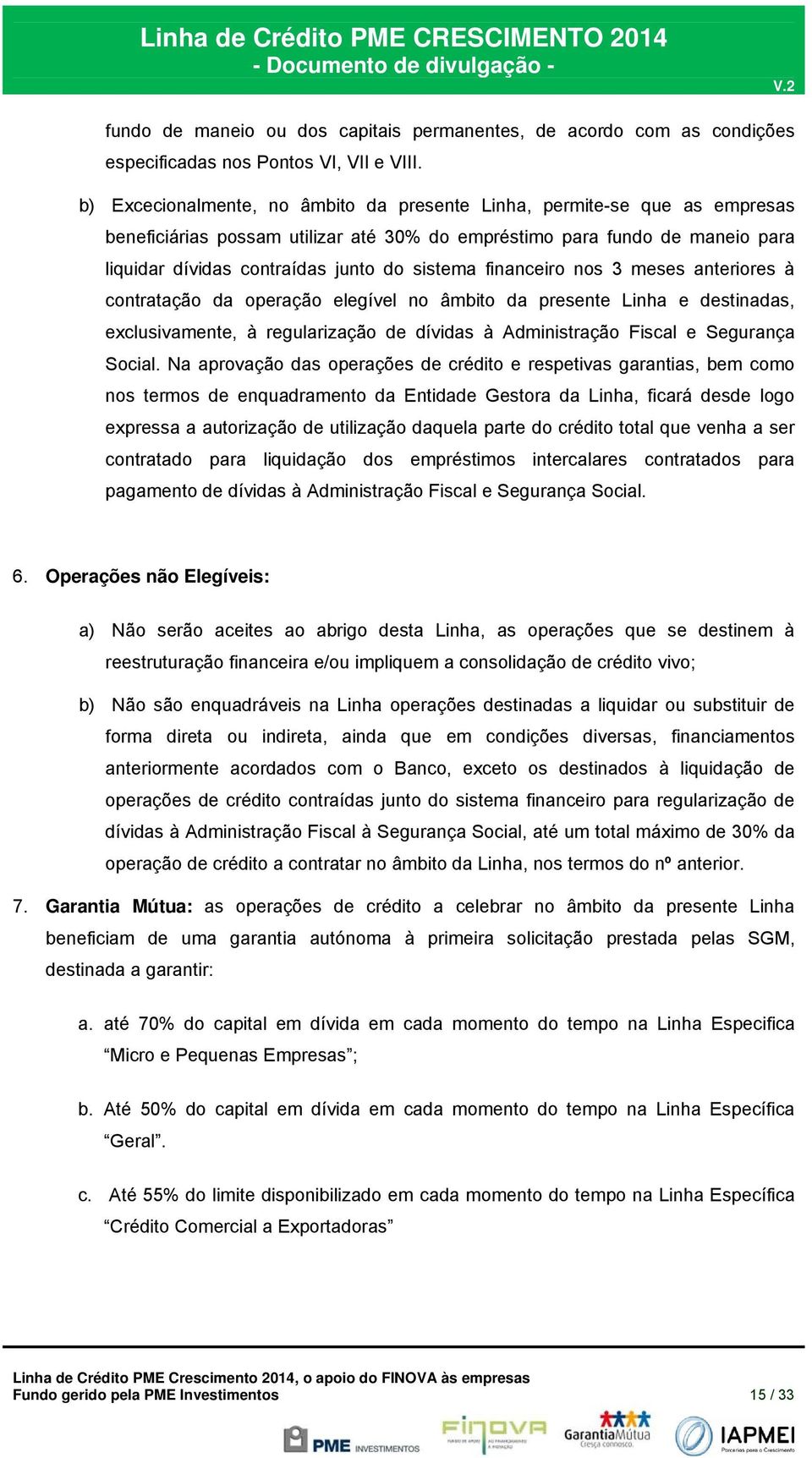 financeiro nos 3 meses anteriores à contratação da operação elegível no âmbito da presente Linha e destinadas, exclusivamente, à regularização de dívidas à Administração Fiscal e Segurança Social.