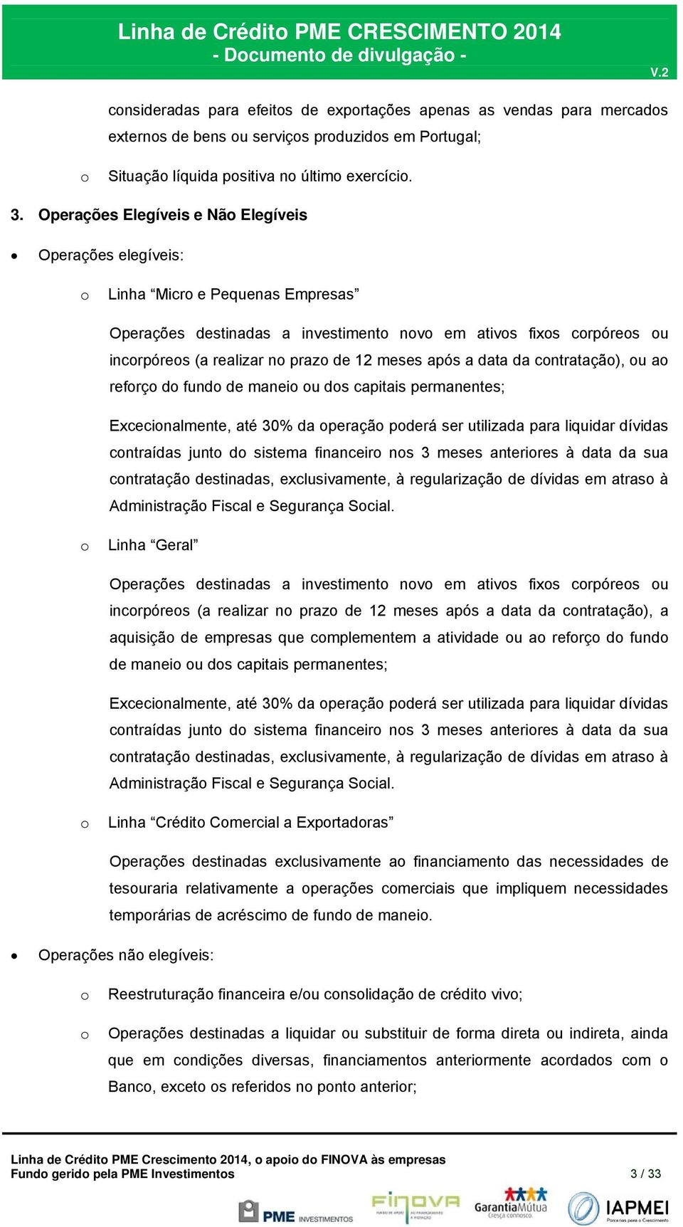 meses após a data da contratação), ou ao reforço do fundo de maneio ou dos capitais permanentes; Excecionalmente, até 30% da operação poderá ser utilizada para liquidar dívidas contraídas junto do