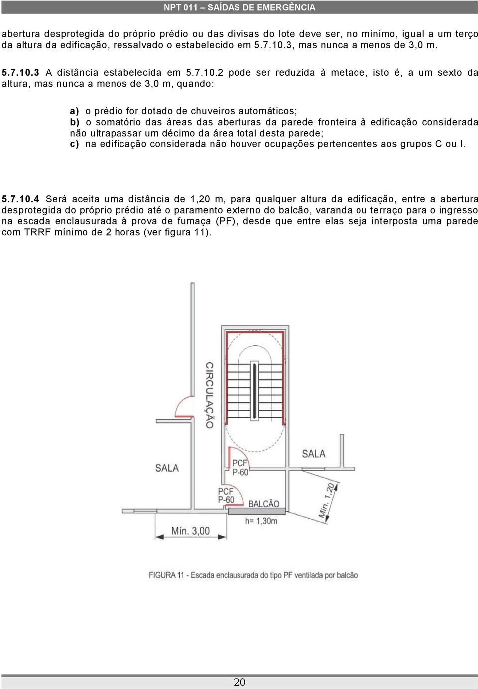 fronteira à edificação considerada não ultrapassar um décimo da área total desta parede; c) na edificação considerada não houver ocupações pertencentes aos grupos C ou I. 5.7.10.