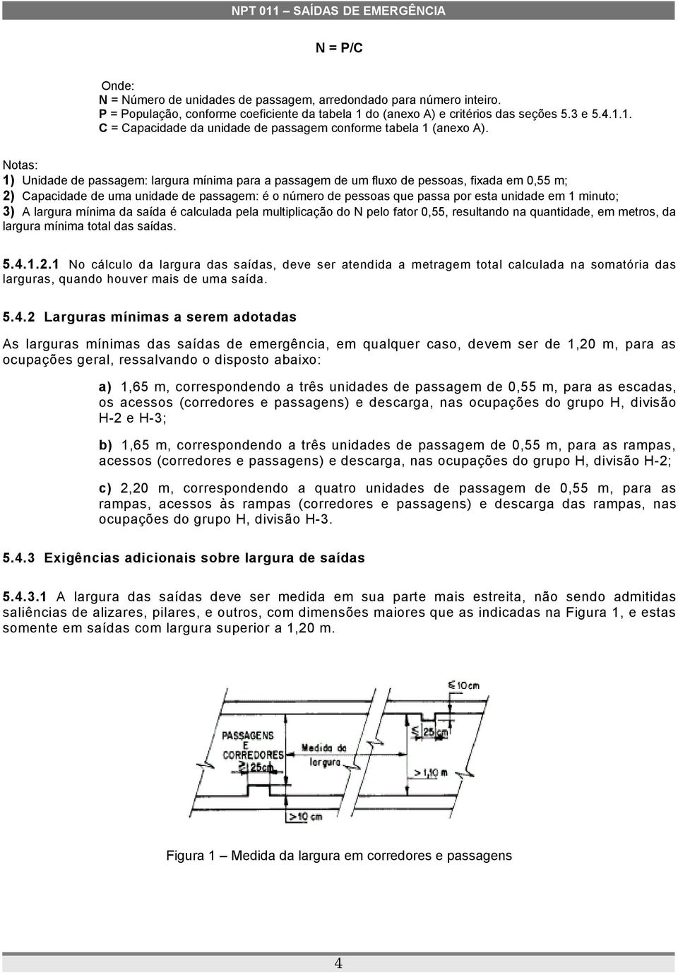 minuto; 3) A largura mínima da saída é calculada pela multiplicação do N pelo fator 0,55, resultando na quantidade, em metros, da largura mínima total das saídas. 5.4.1.2.