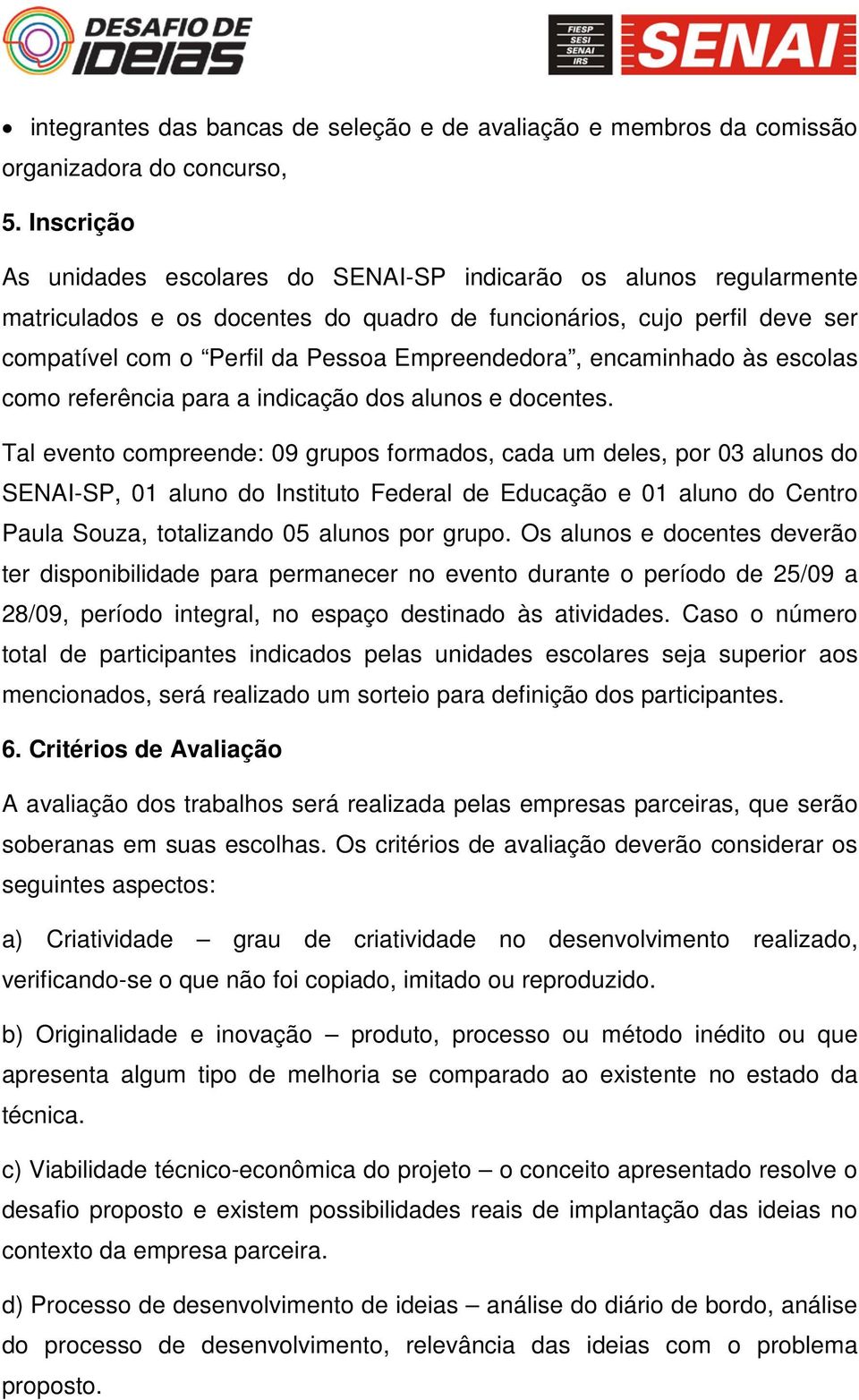 Empreendedora, encaminhado às escolas como referência para a indicação dos alunos e docentes.