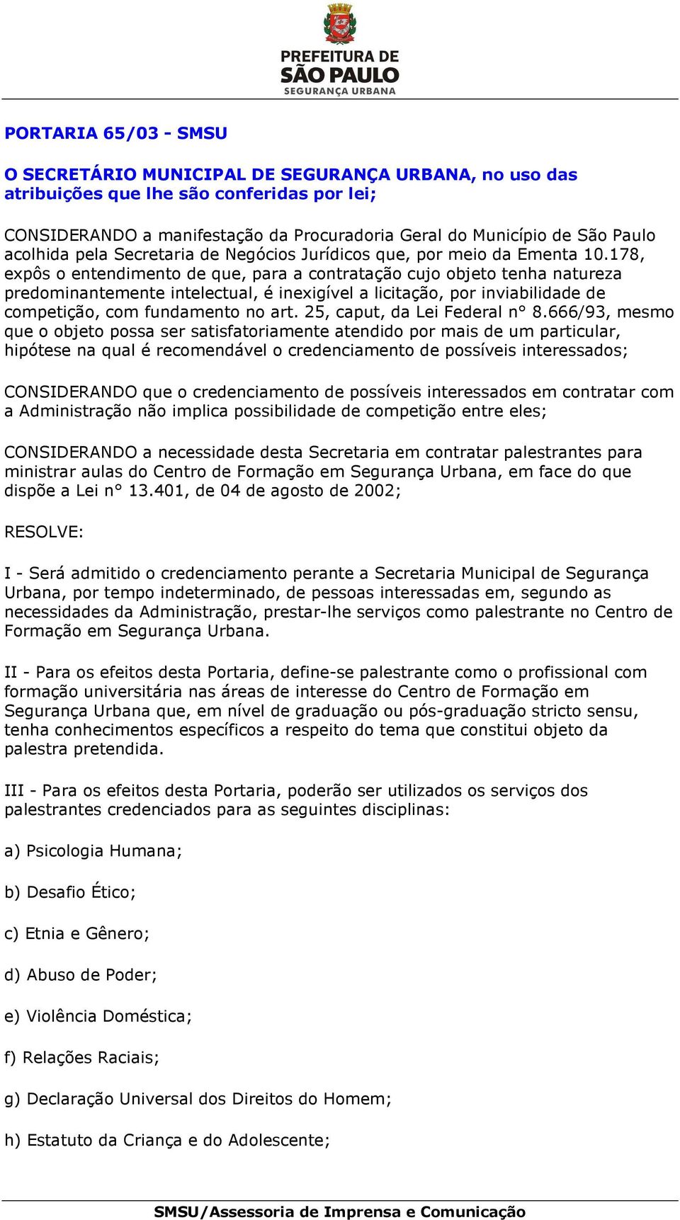 178, expôs o entendimento de que, para a contratação cujo objeto tenha natureza predominantemente intelectual, é inexigível a licitação, por inviabilidade de competição, com fundamento no art.