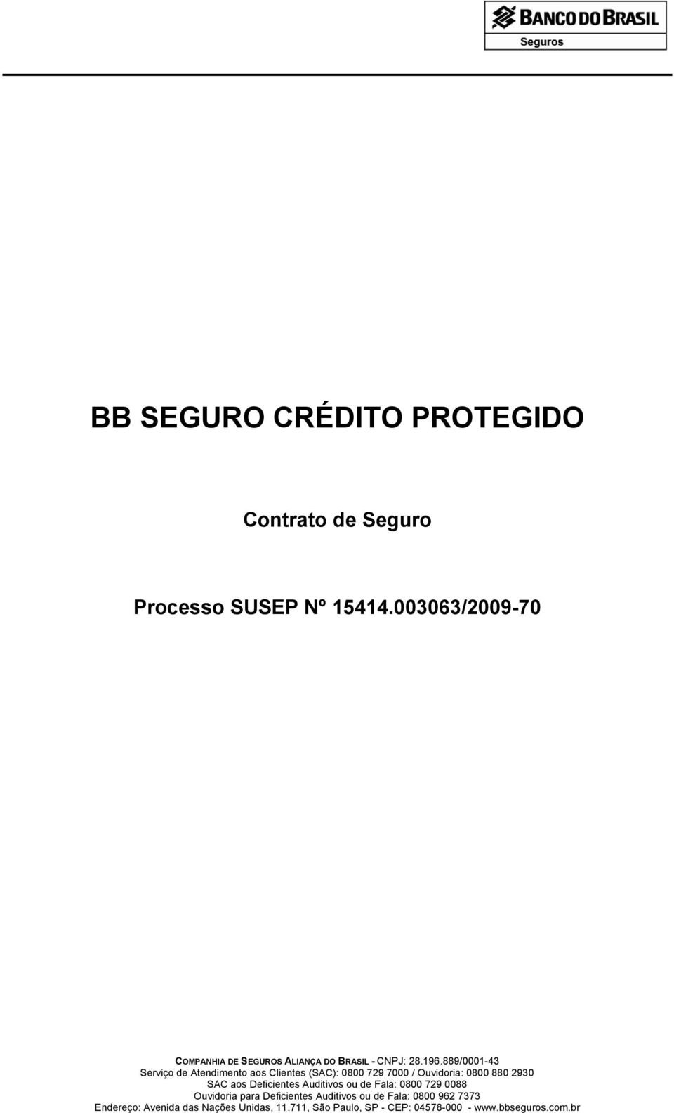 889/0001-43 Serviço de Atendimento aos Clientes (SAC): 0800 729 7000 / Ouvidoria: 0800 880 2930 SAC aos