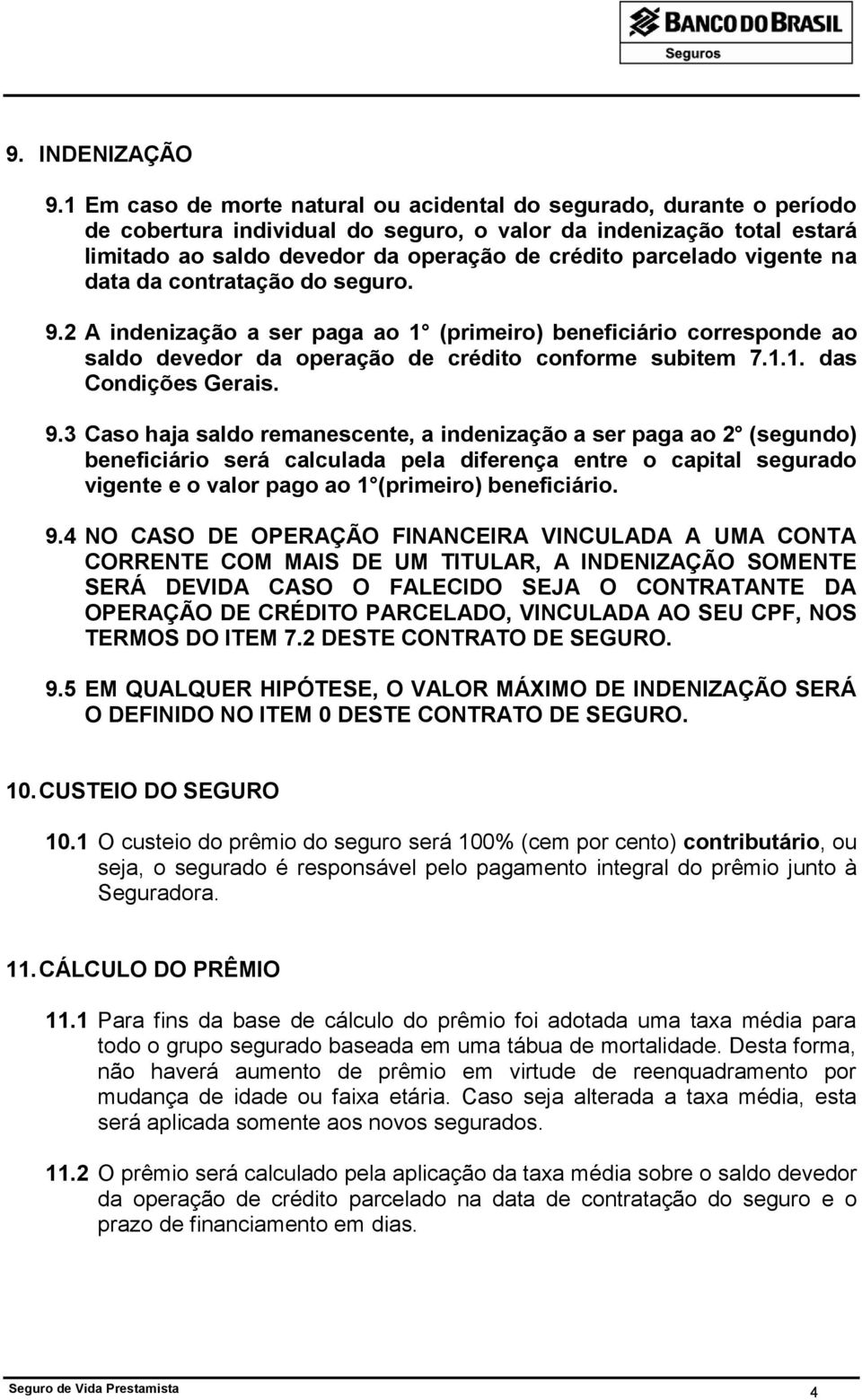 parcelado vigente na data da contratação do seguro. 9.2 A indenização a ser paga ao 1 (primeiro) beneficiário corresponde ao saldo devedor da operação de crédito conforme subitem 7.1.1. das Condições Gerais.