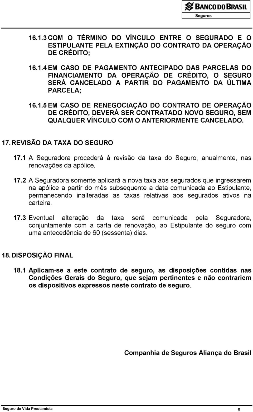 1 A Seguradora procederá à revisão da taxa do Seguro, anualmente, nas renovações da apólice. 17.