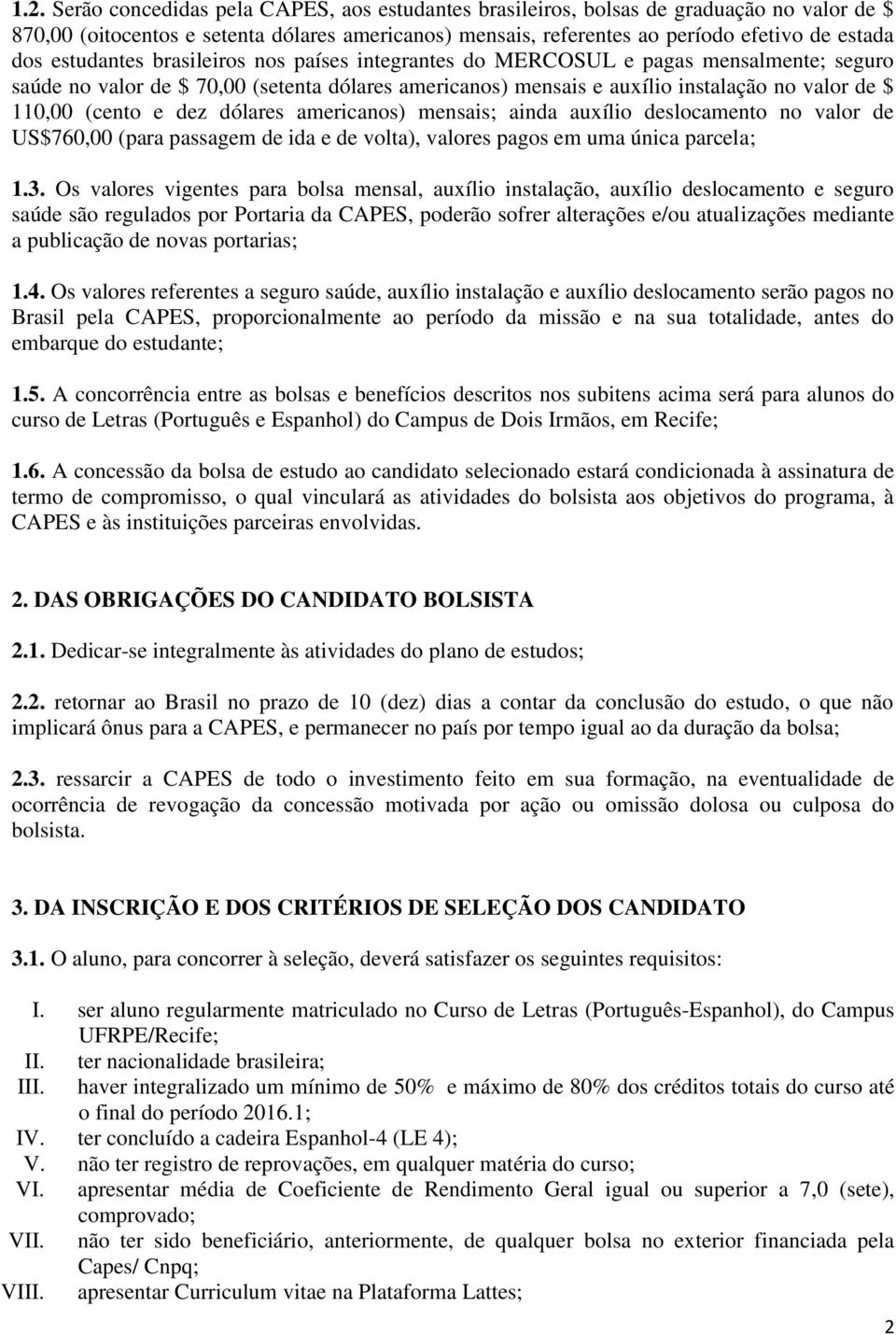 dez dólares americanos) mensais; ainda auxílio deslocamento no valor de US$760,00 (para passagem de ida e de volta), valores pagos em uma única parcela; 1.3.