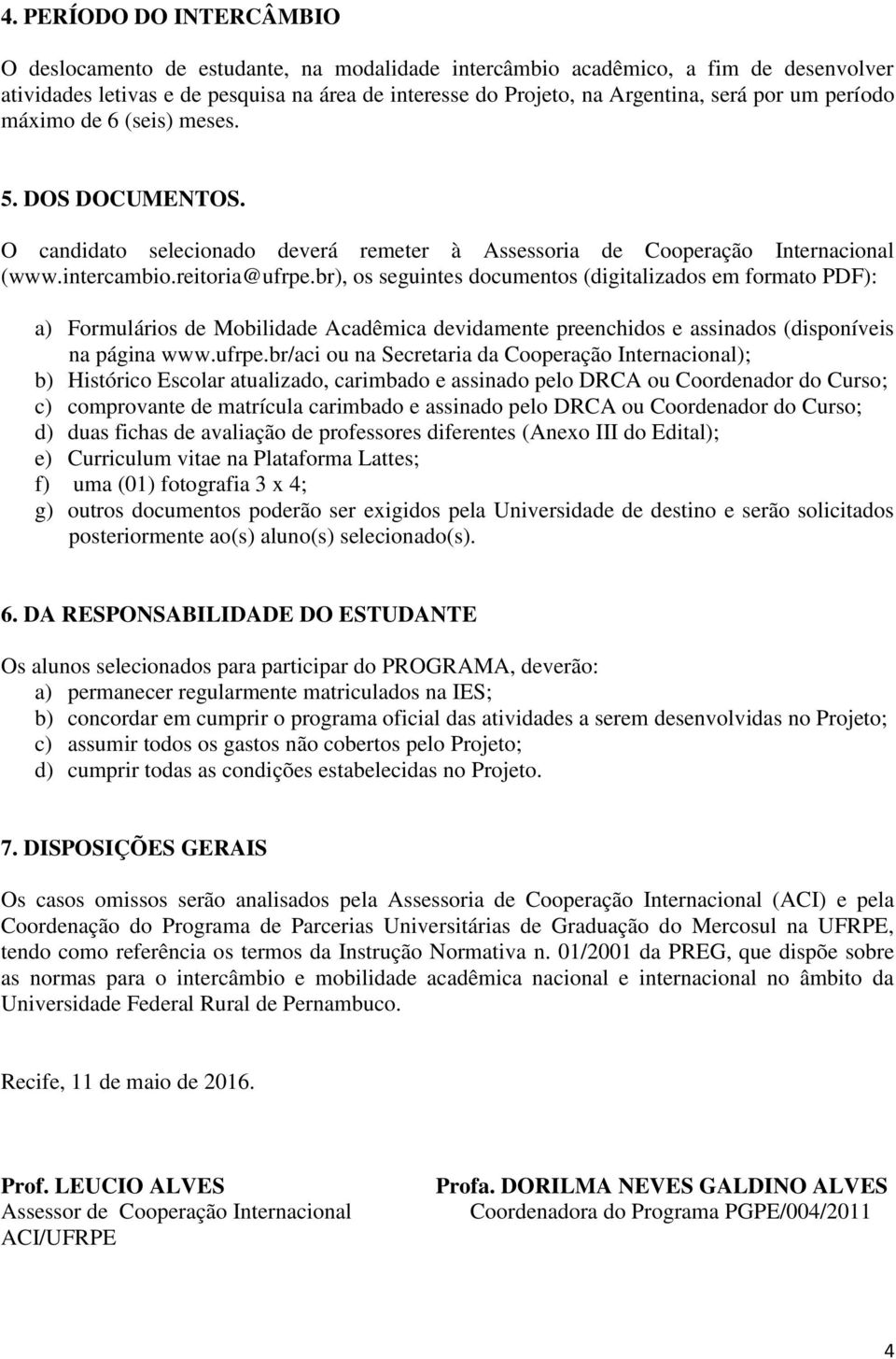 br), os seguintes documentos (digitalizados em formato PDF): a) Formulários de Mobilidade Acadêmica devidamente preenchidos e assinados (disponíveis na página www.ufrpe.