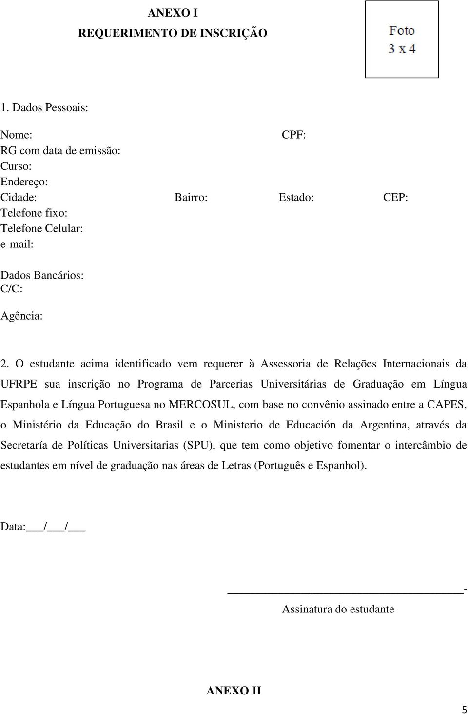 O estudante acima identificado vem requerer à Assessoria de Relações Internacionais da UFRPE sua inscrição no Programa de Parcerias Universitárias de Graduação em Língua Espanhola e Língua