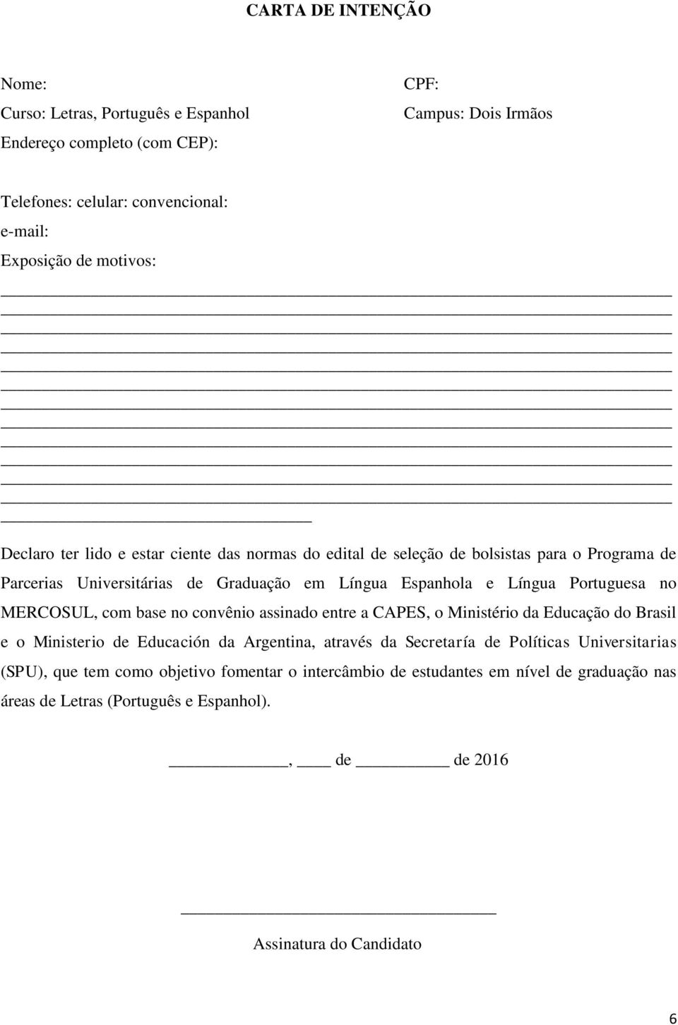Portuguesa no MERCOSUL, com base no convênio assinado entre a CAPES, o Ministério da Educação do Brasil e o Ministerio de Educación da Argentina, através da Secretaría de